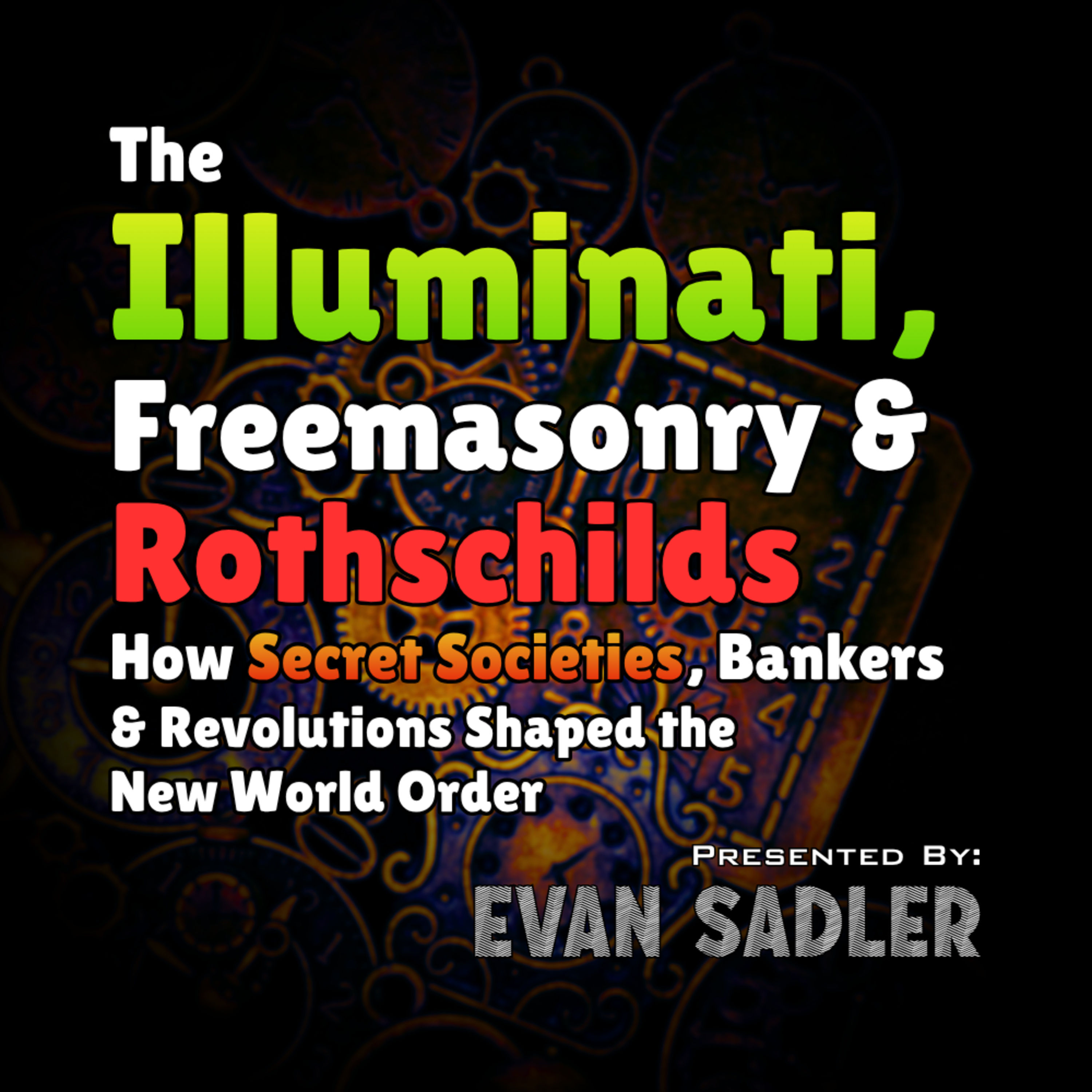 The Illuminati, Freemasonry & Rothschilds: How Secret Societies, Bankers & Revolutions Shaped the New World Order | Evan Sadler