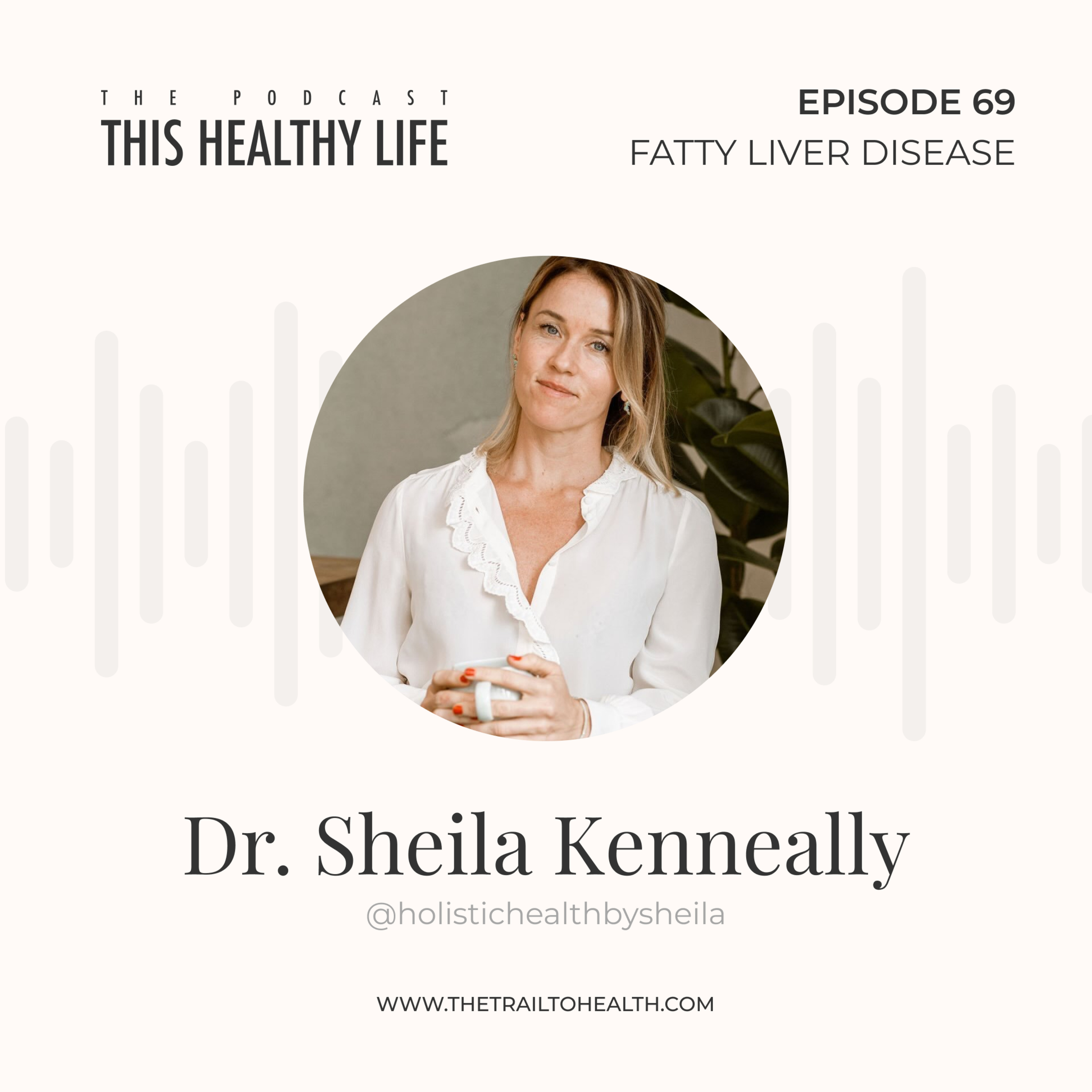Episode 69 – Dr. Sheila Kenneally – The Hidden Dangers of Fatty Liver Disease