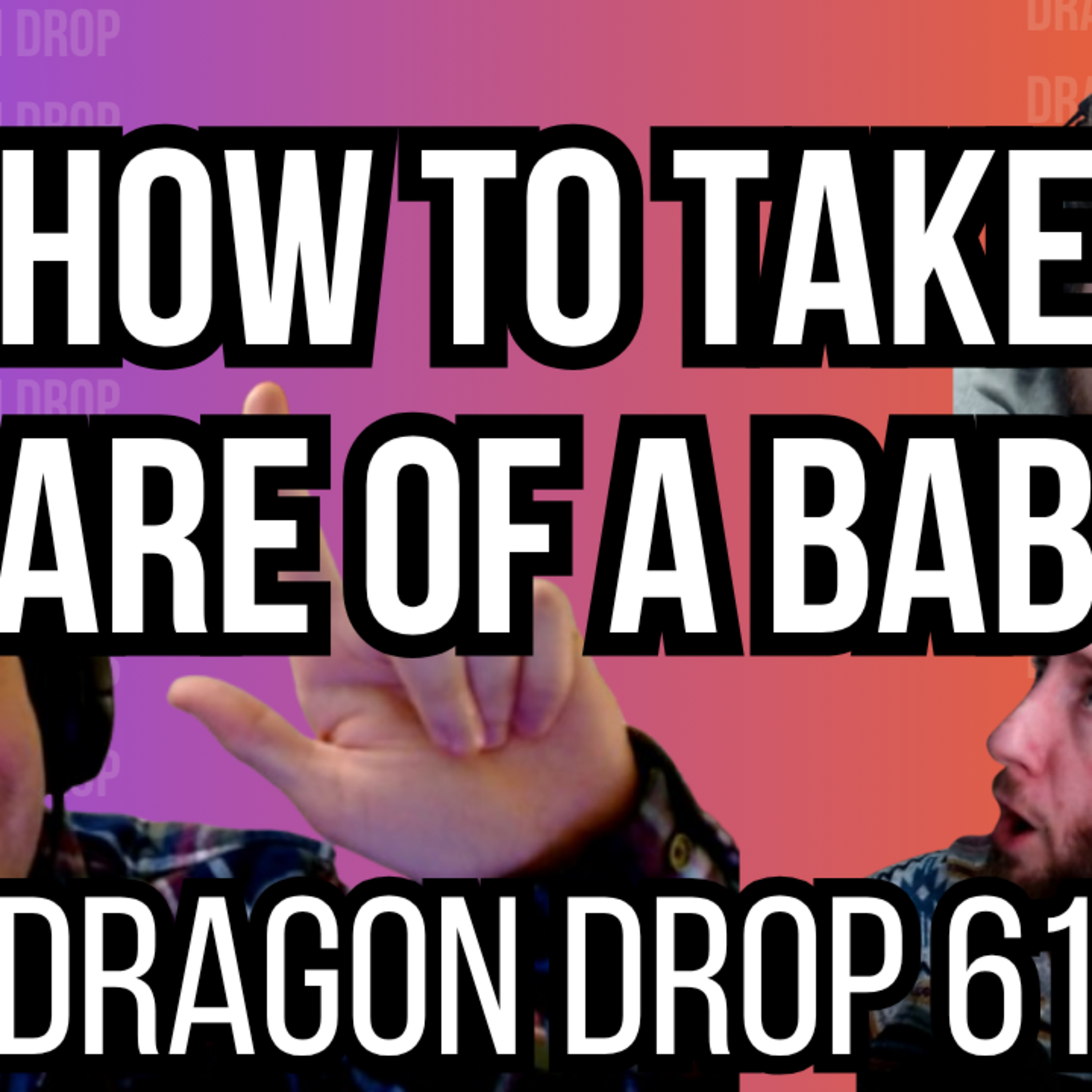 How to Take Care of a Baby - Dragon Drop Podcast #61 episode artwork