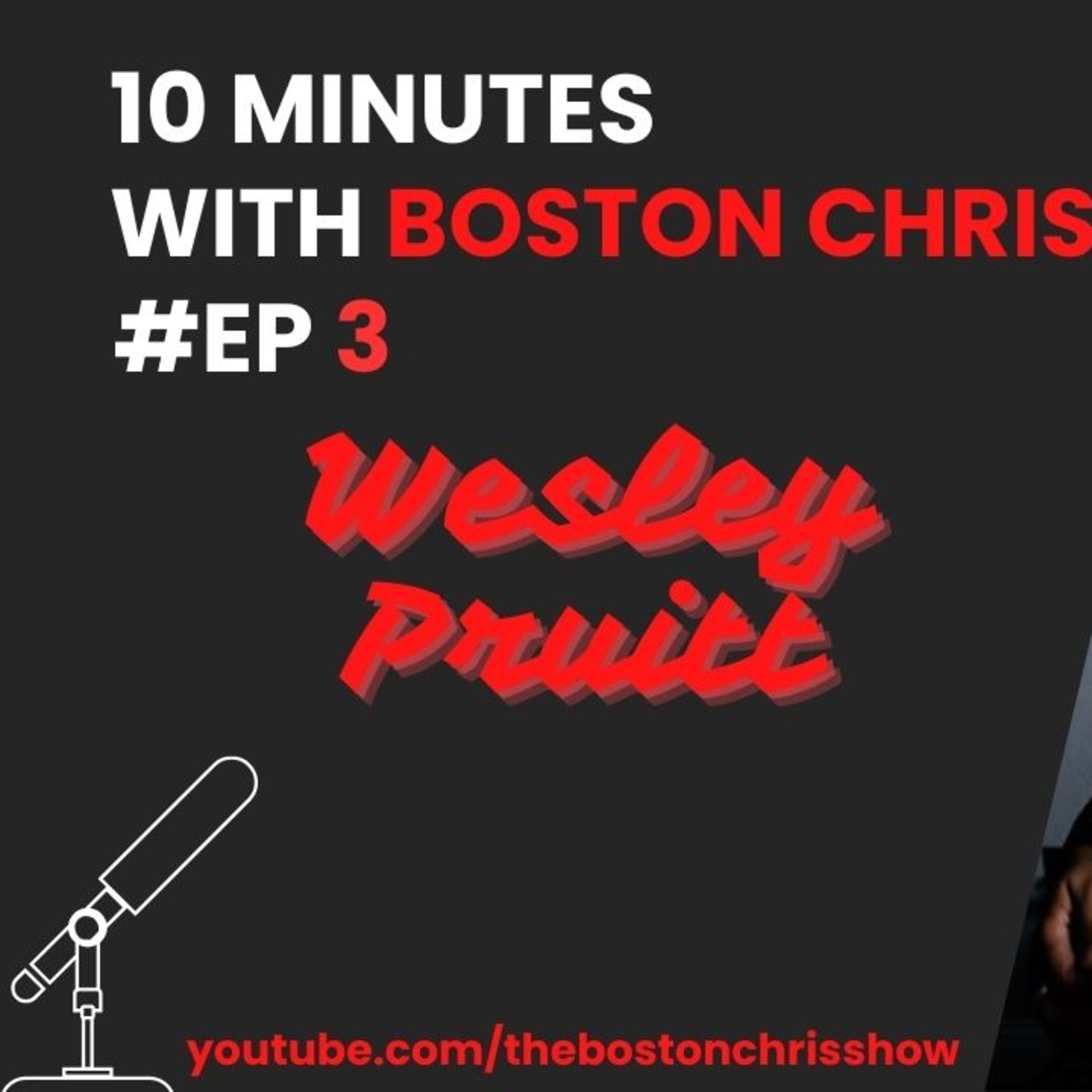WESLEY PRUITT on The Boston Chris Podcast | Episode 3 | IN DEPTH INTERVIEW
