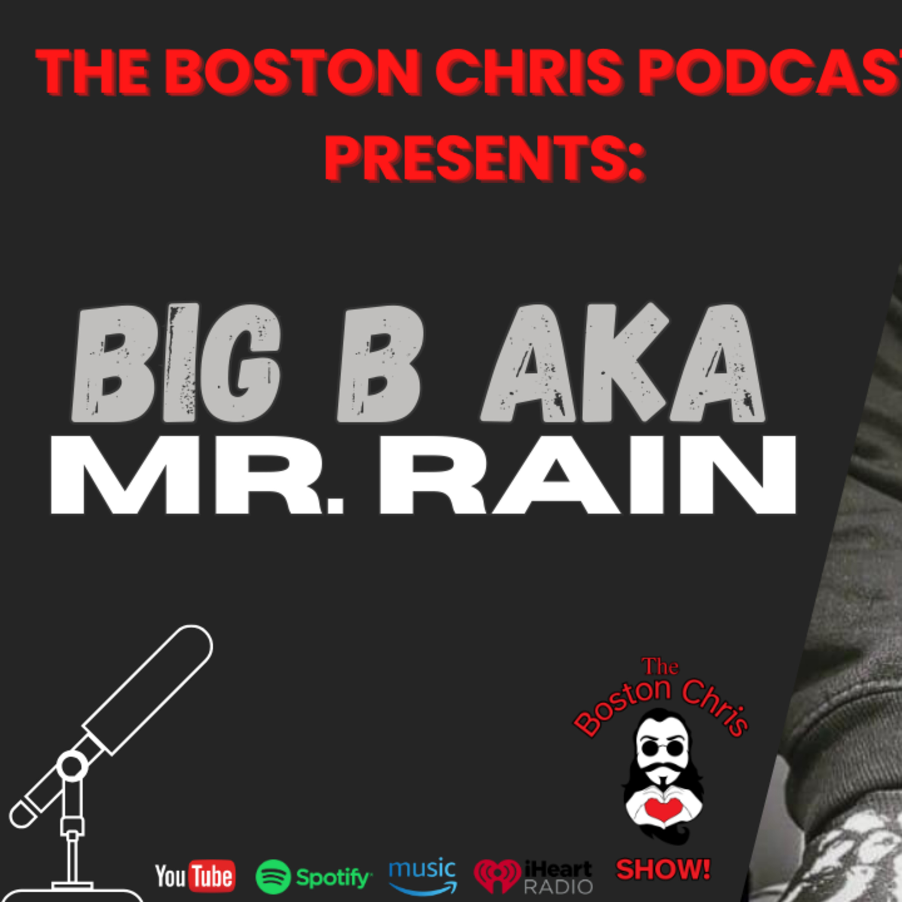 BIG B AKA MR. RAIN on The Boston Chris Podcast | Episode 16 | IN DEPTH INTERVIEW
