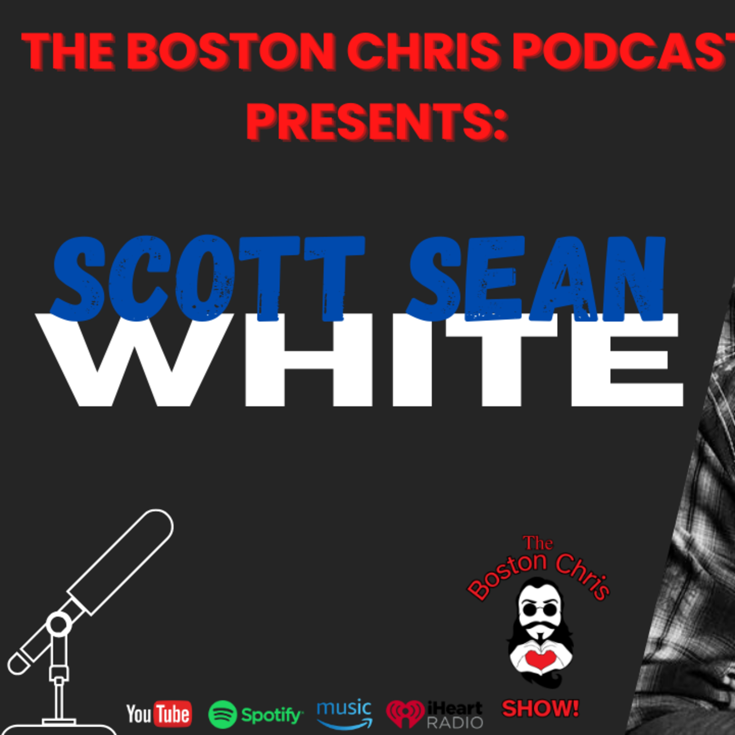 SCOTT SEAN WHITE on The Boston Chris Podcast | Episode 22 | IN DEPTH INTERVIEW