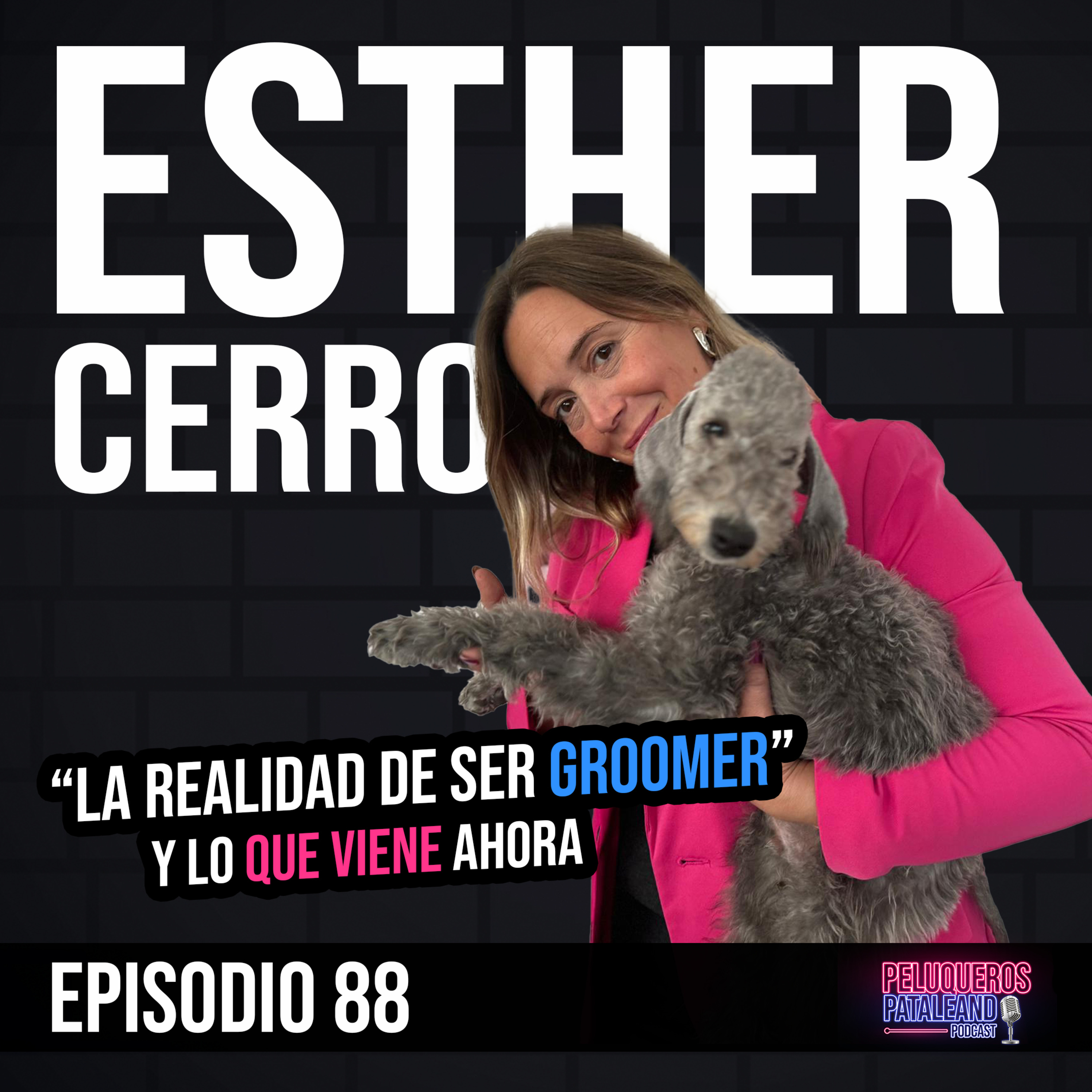 Esther Cerro: La realidad de ser groomer en España | Sacrificios, evolución y el futuro de la peluquería canina - Ep #88 episode artwork