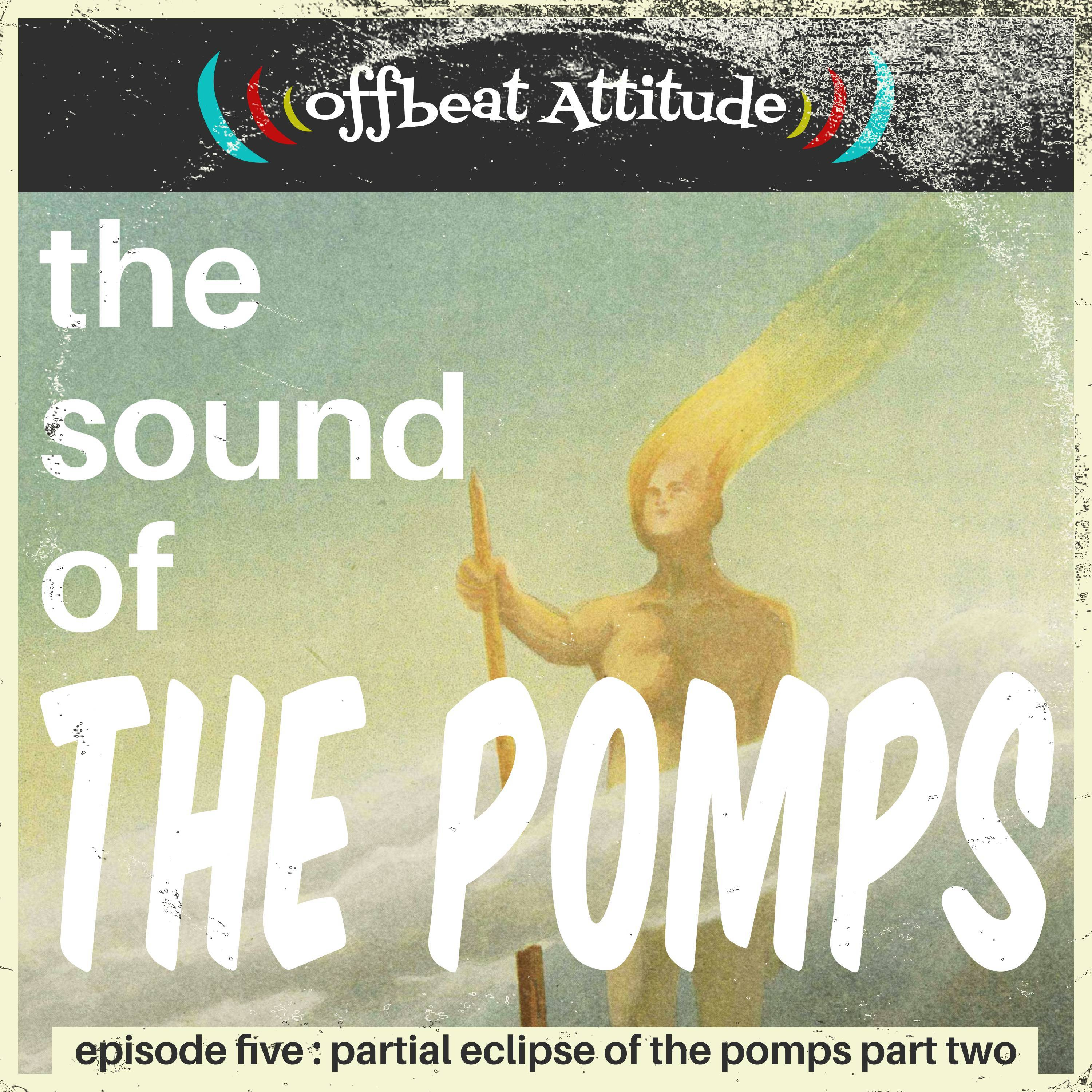 The Sound of the Pomps: Partial Eclipse of The Pomps Part Two