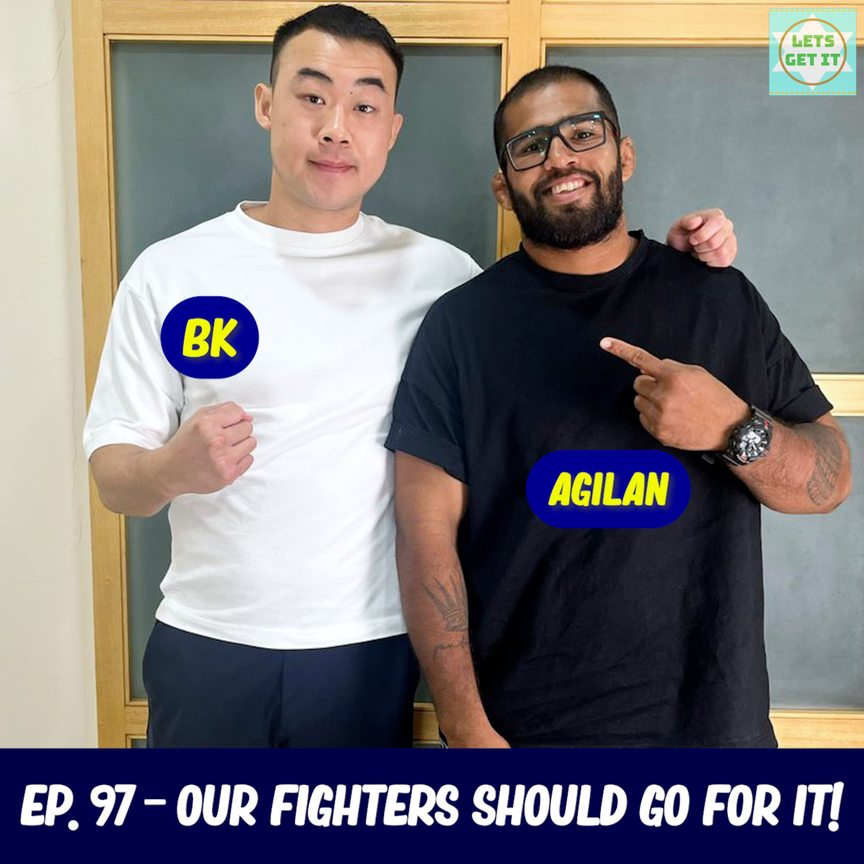 Lets Get It Podcast #97 Our Fighters Should Go For It! Ft. Agilan Thani