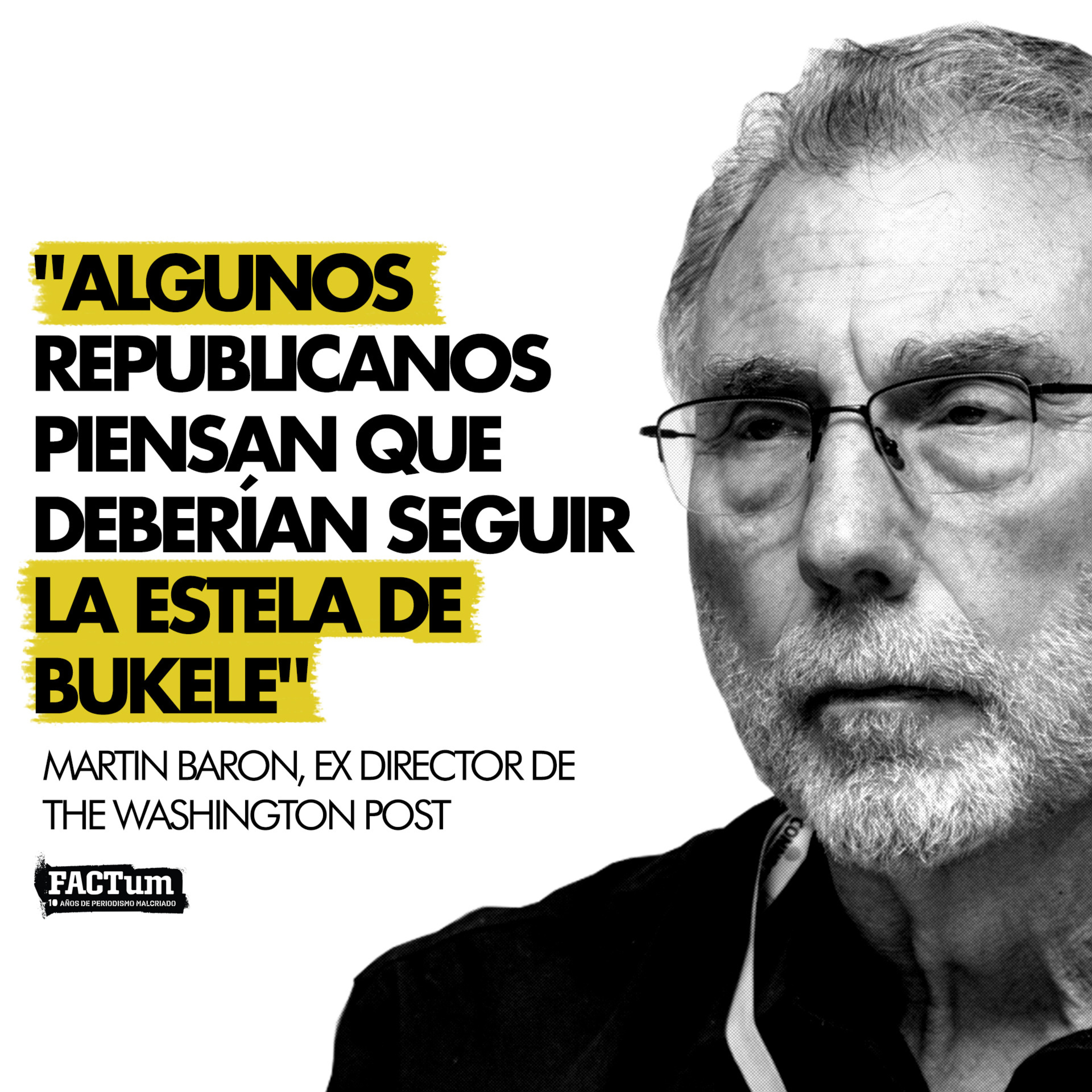 "Algunos republicanos piensan que deberían seguir la estela de Bukele": Martin Baron episode artwork