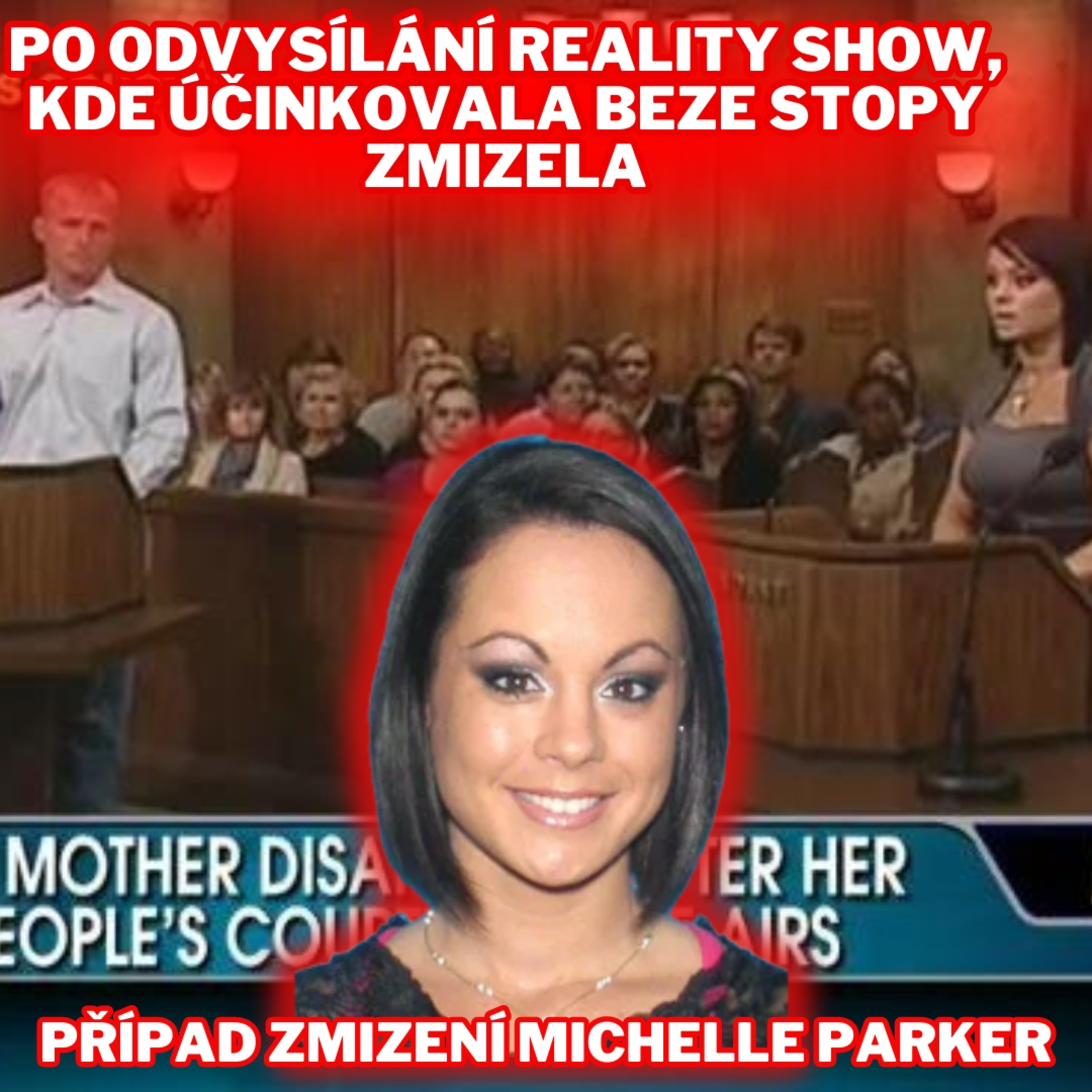 PO ODVYSÍLÁNÍ EPIZODY REALITY SHOW, VE KTERÉ ÚČINKOVALA, BEZE STOPY ZMIZELA - PŘÍPAD MICHELLE PARKER