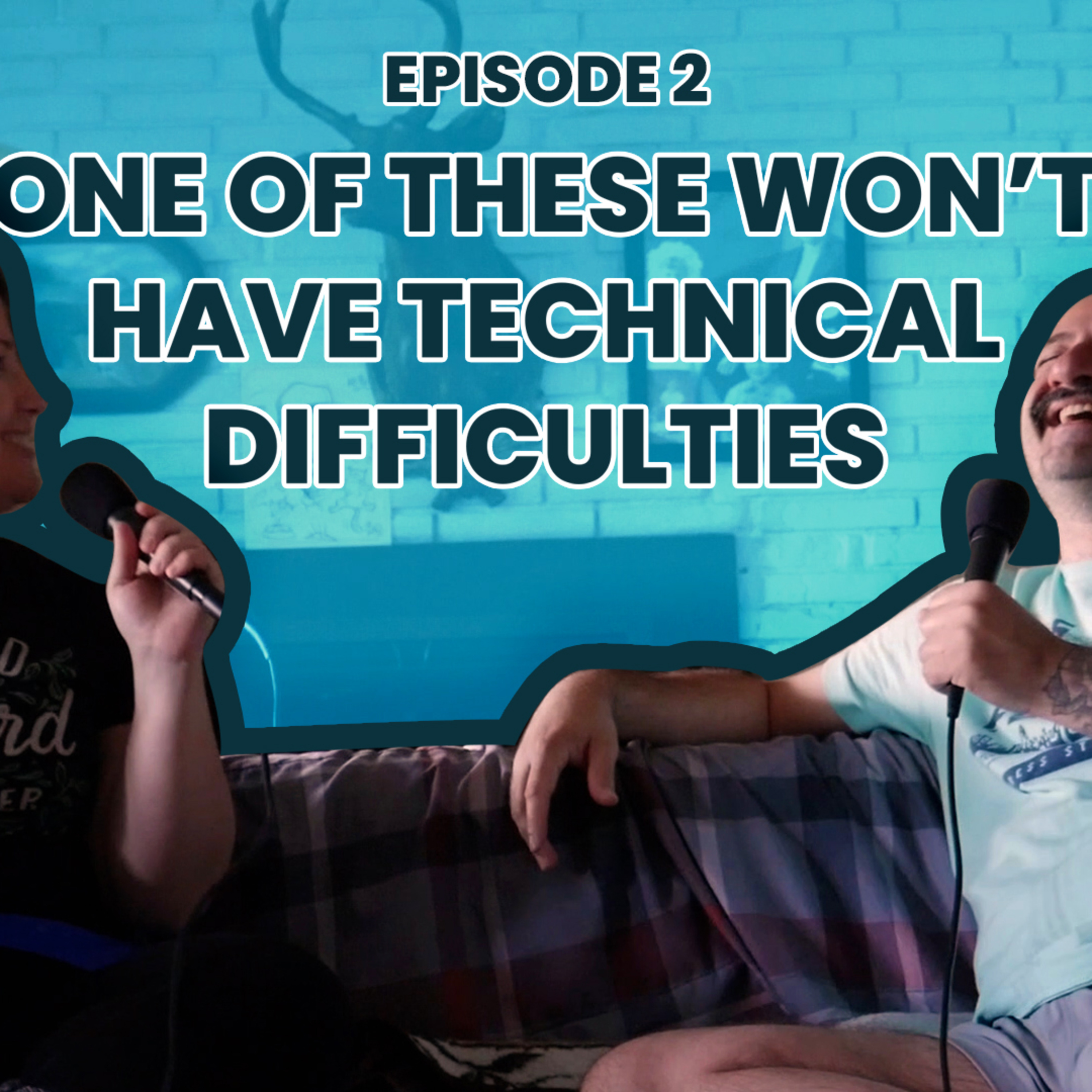 Episode 002 | One of These Won't Have Technical Difficulties episode artwork