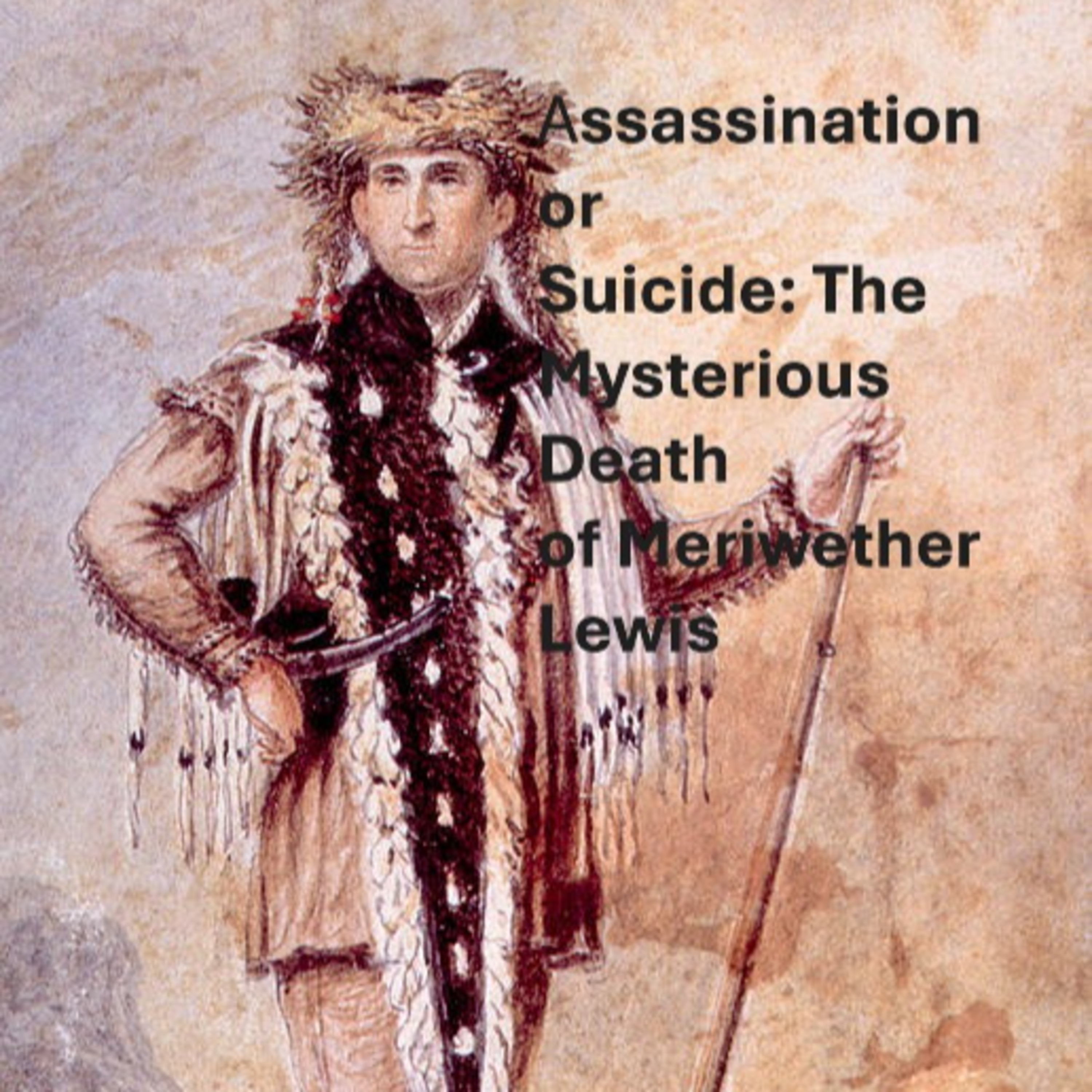 Assassination or Suicide: The Mysterious Death of Meriwether Lewis
