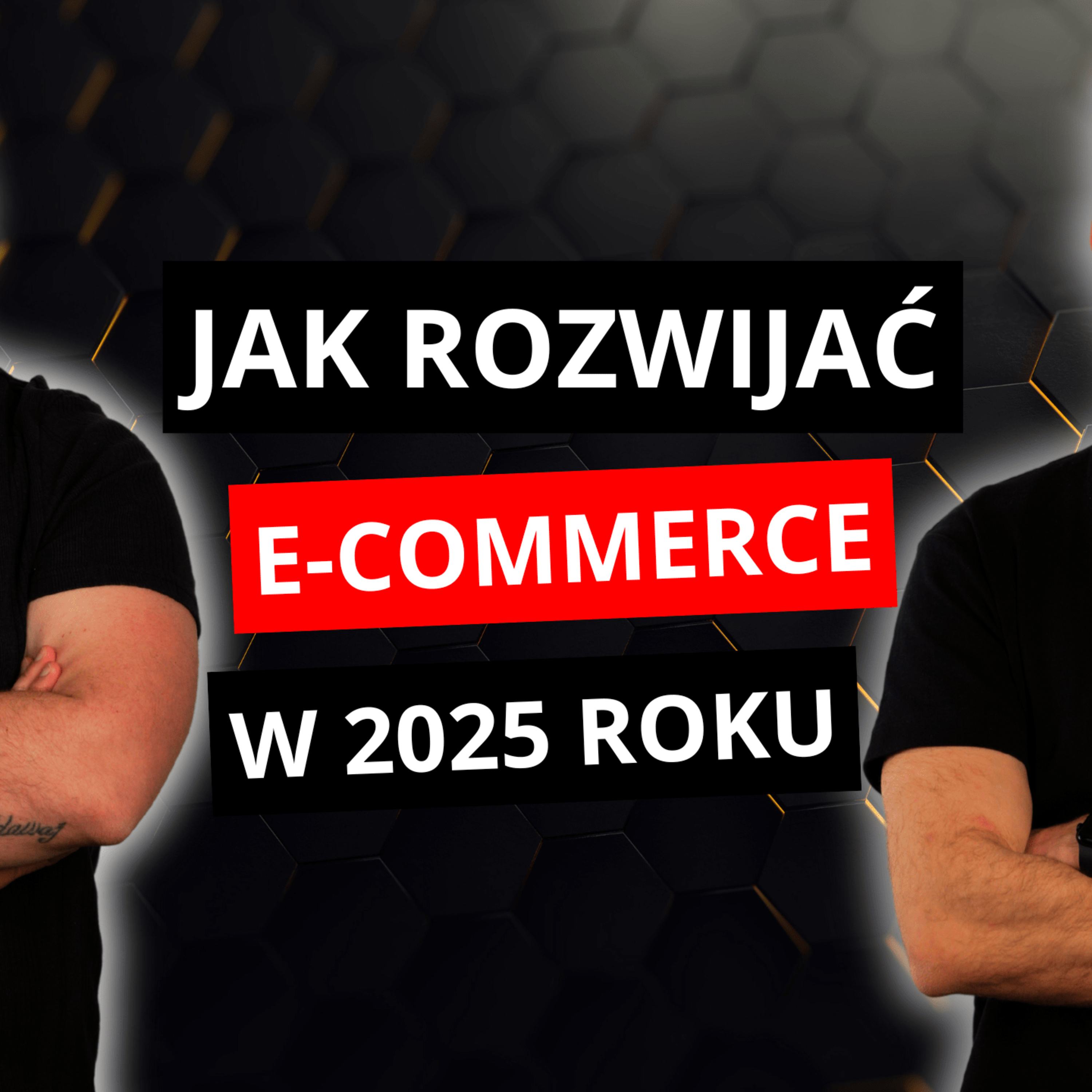 WSZYSTKO CO MUSISZ WIEDZIEĆ O E-COMMERCE W 2025 ROKU episode artwork