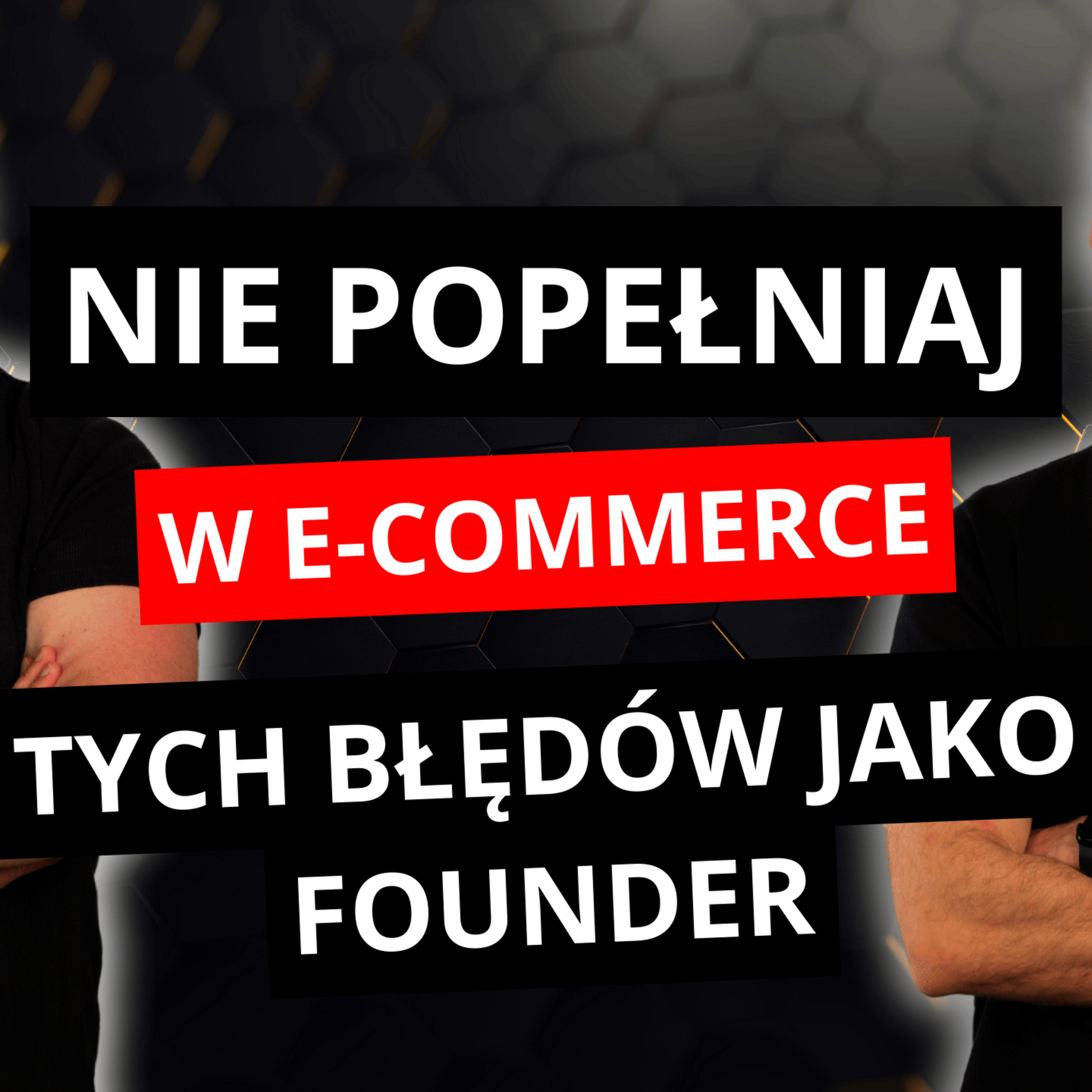 TOP 10 NAJCZĘSTSZYCH BŁĘDÓW FOUNDERÓW W E-COMMERCE episode artwork