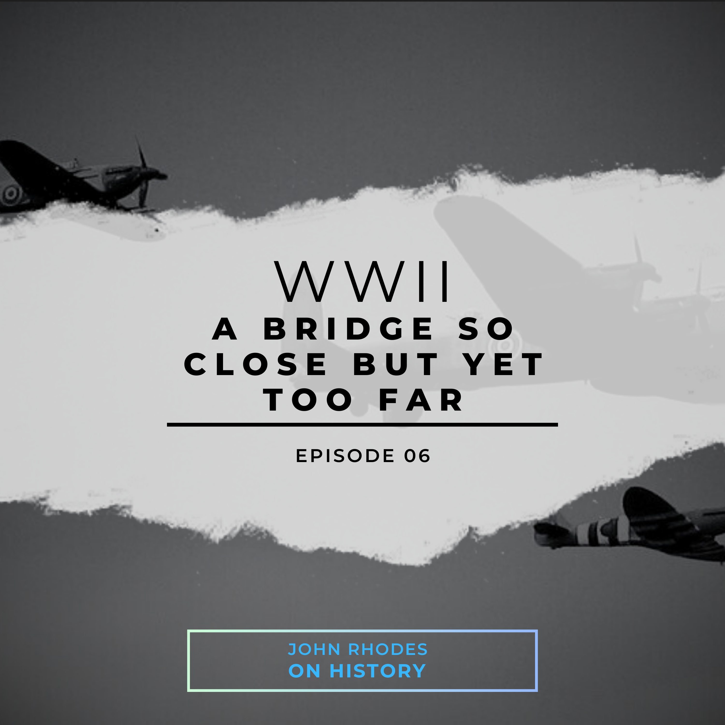 WWII - A Bridge So Close But Yet Too Far episode artwork