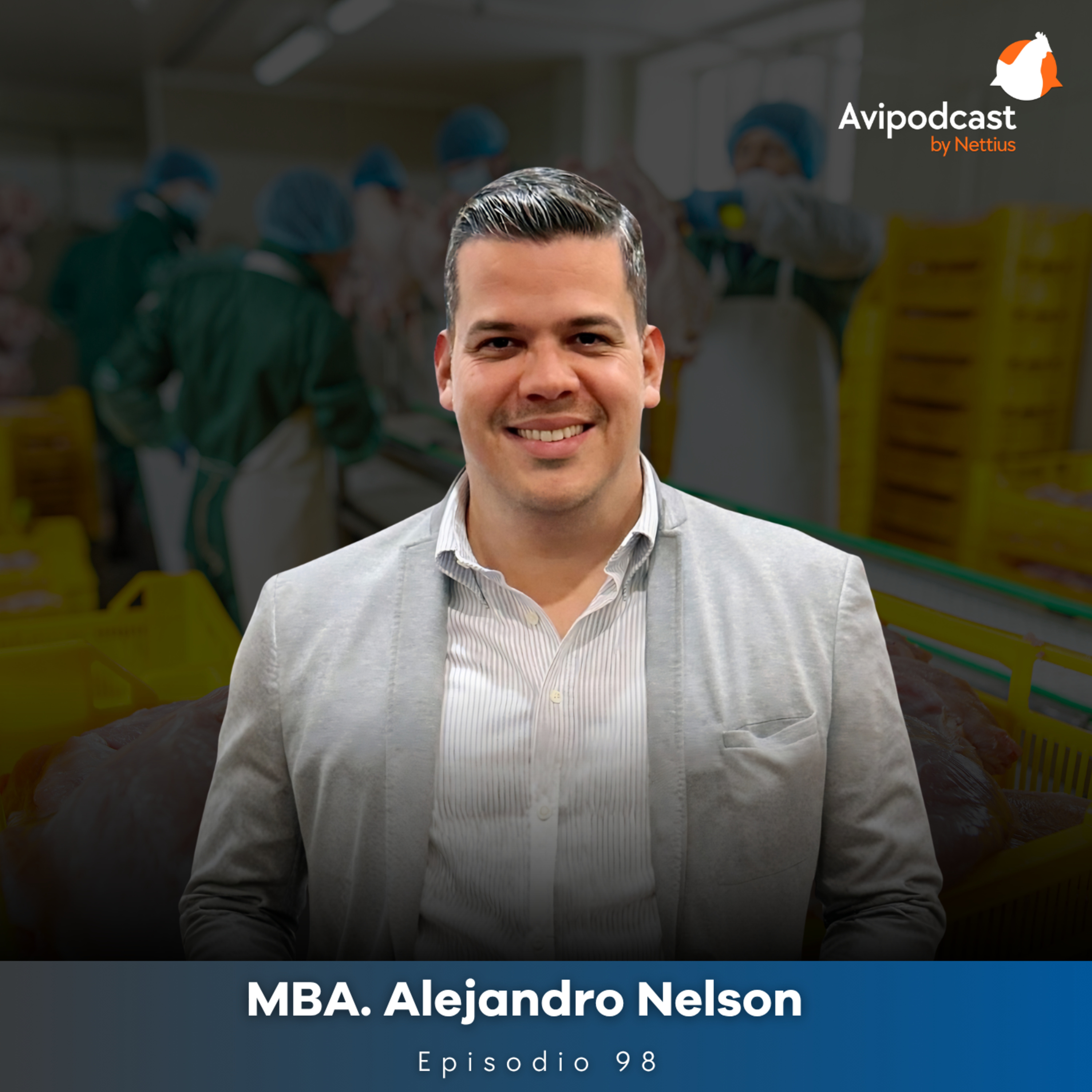 #98 - Tecnología, cultura y eficiencia real en avicultura - MBA. Alejandro Nelson