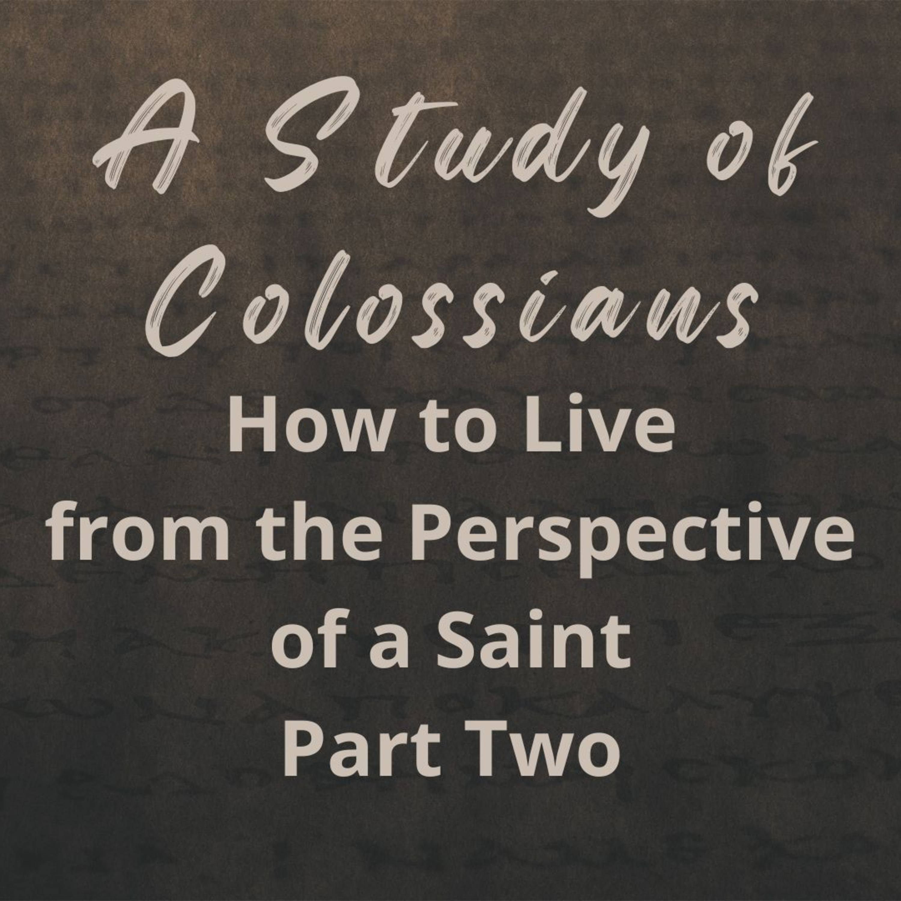 How to Live from the Perspective of a Saint – Part Two (A Study of Colossians Part 10)