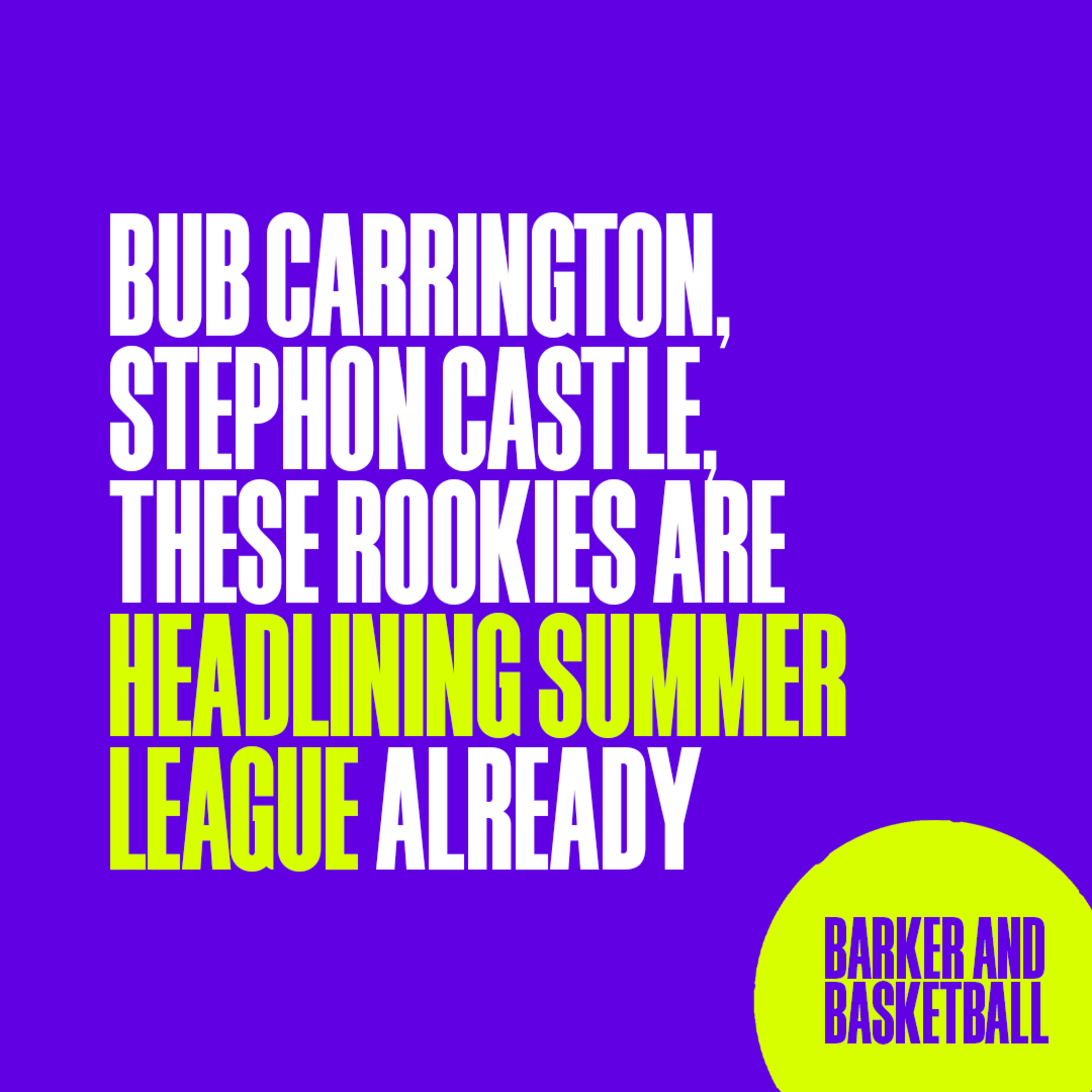 BUB CARRINGTON, STEPHON CASTLE, THESE ROOKIES ARE HEADLINING SUMMER LEAGUE ALREADY episode artwork