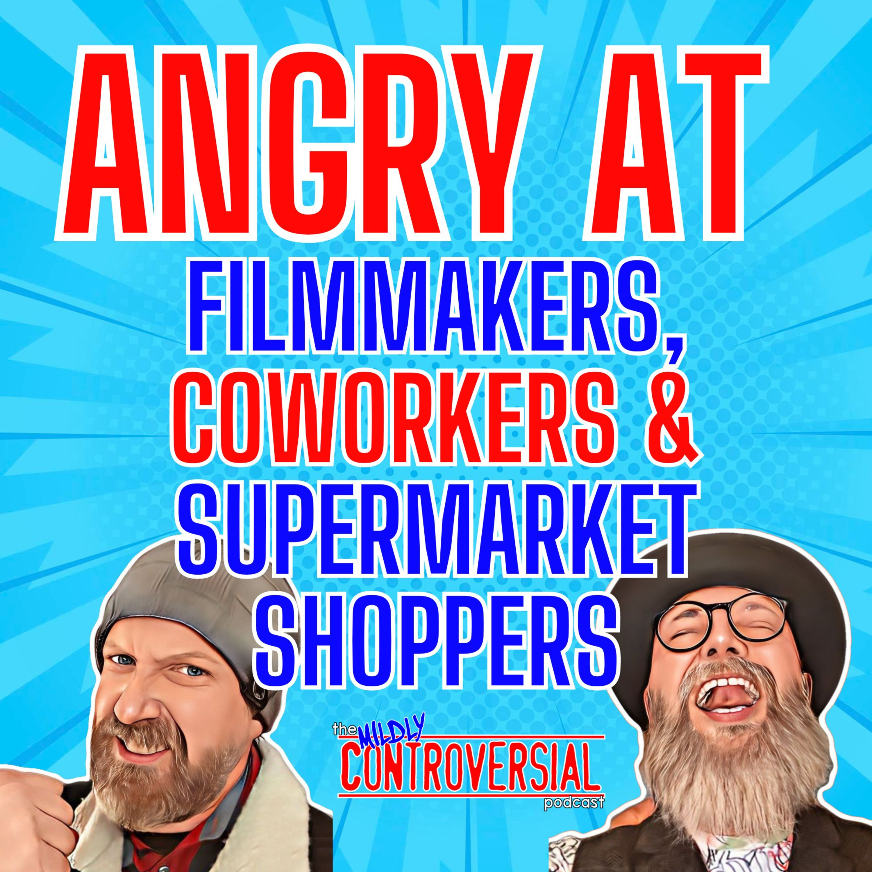 Ep 72 - Angry at Filmmakers, Co-workers & Supermarket Shoppers episode artwork