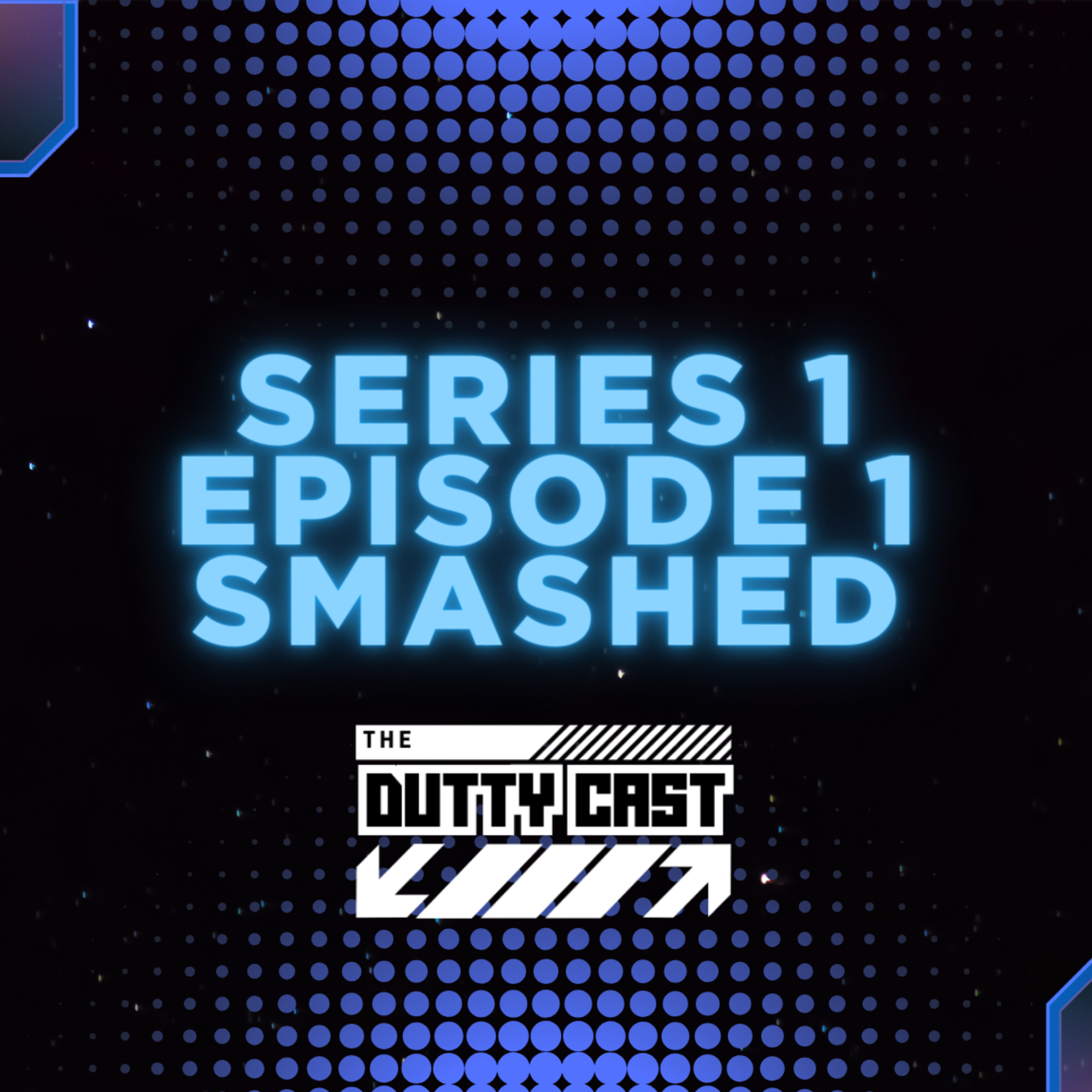 SMASHED | The DUTTY Cast Series 1 Episode 1 episode artwork