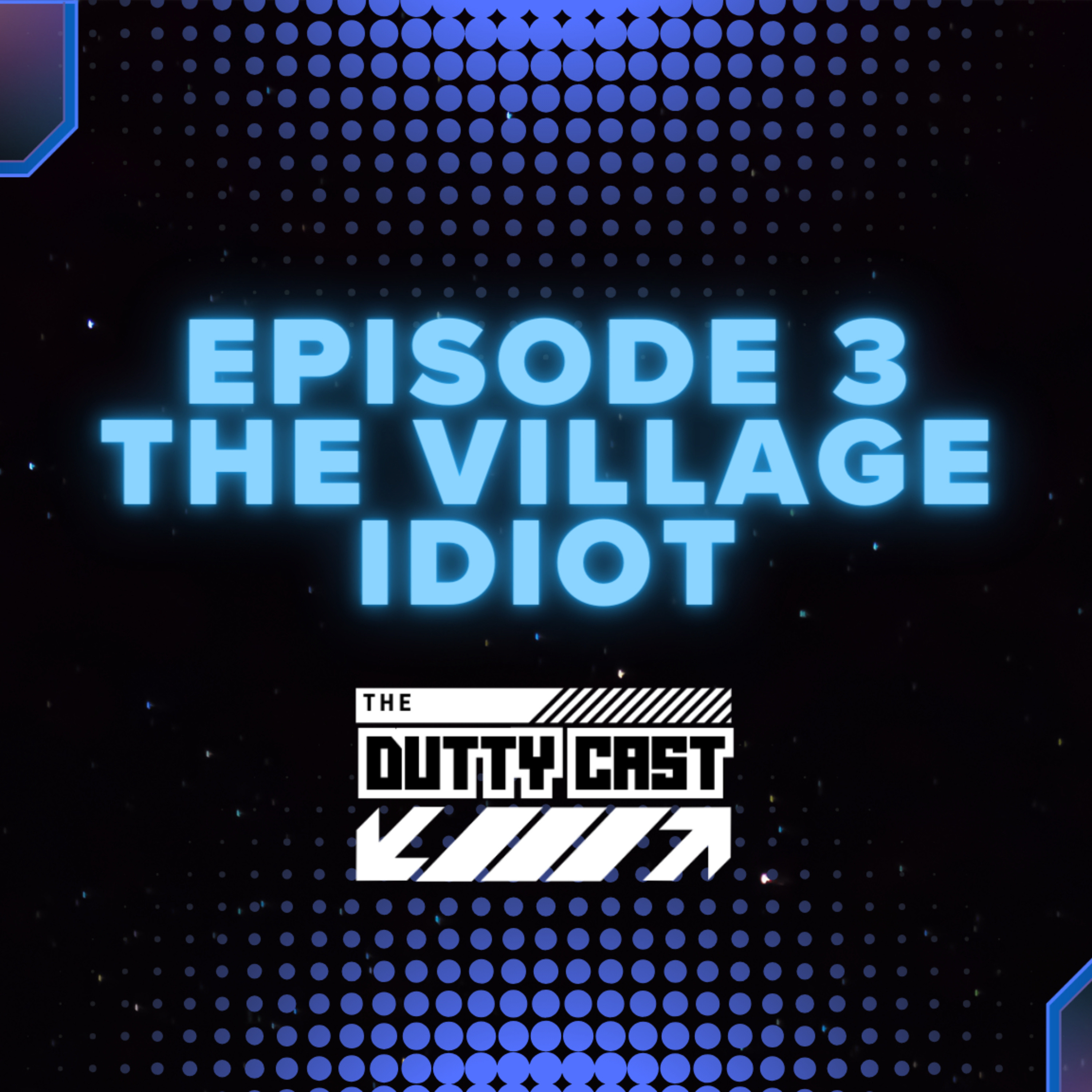 THE VILLAGE IDIOT | The DUTTY Cast Series 1 Episode 3 episode artwork