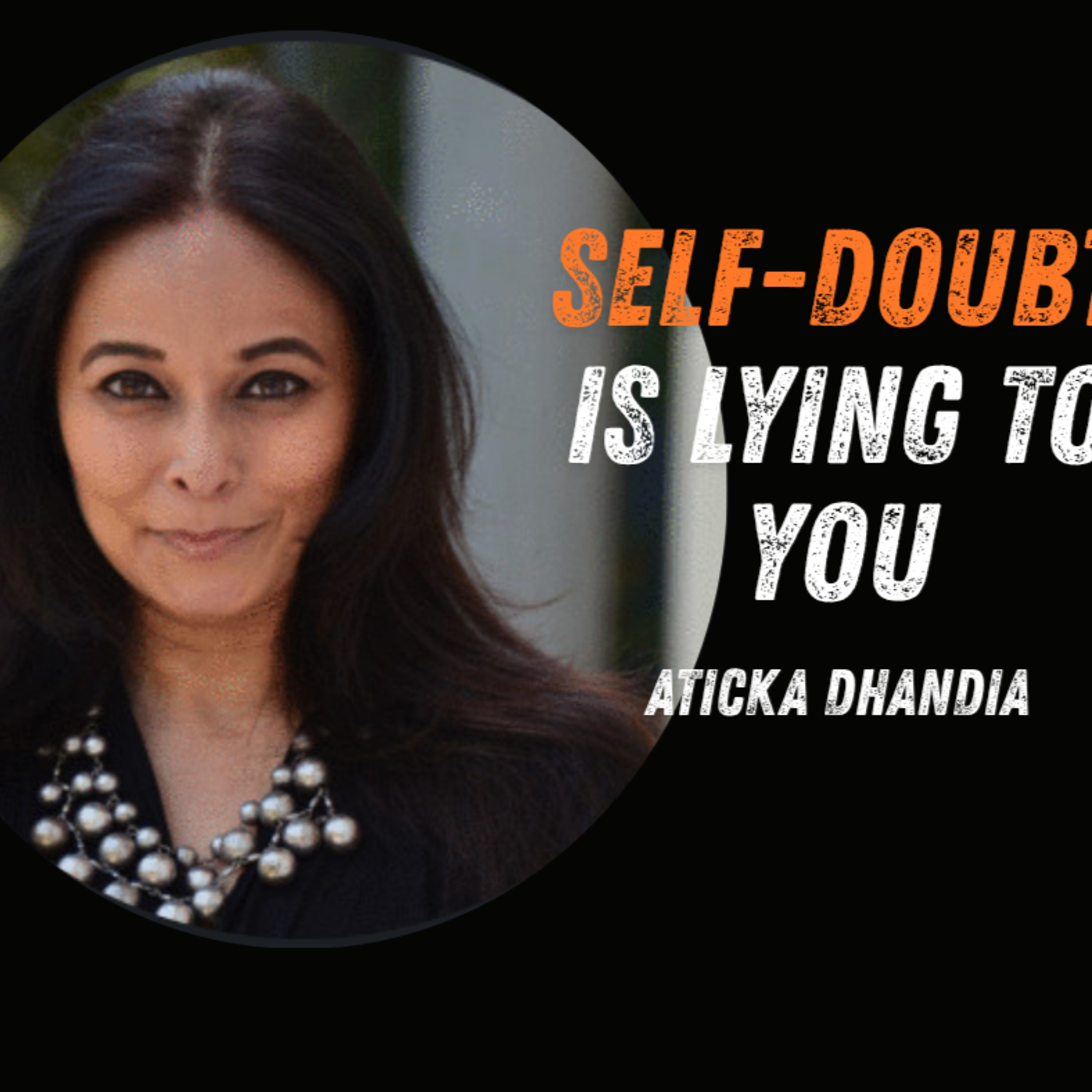 Episode 70 - Beyond Self-Doubt: Build Confidence, Own Your Presence & Take Action - Aticka Dhandia episode artwork