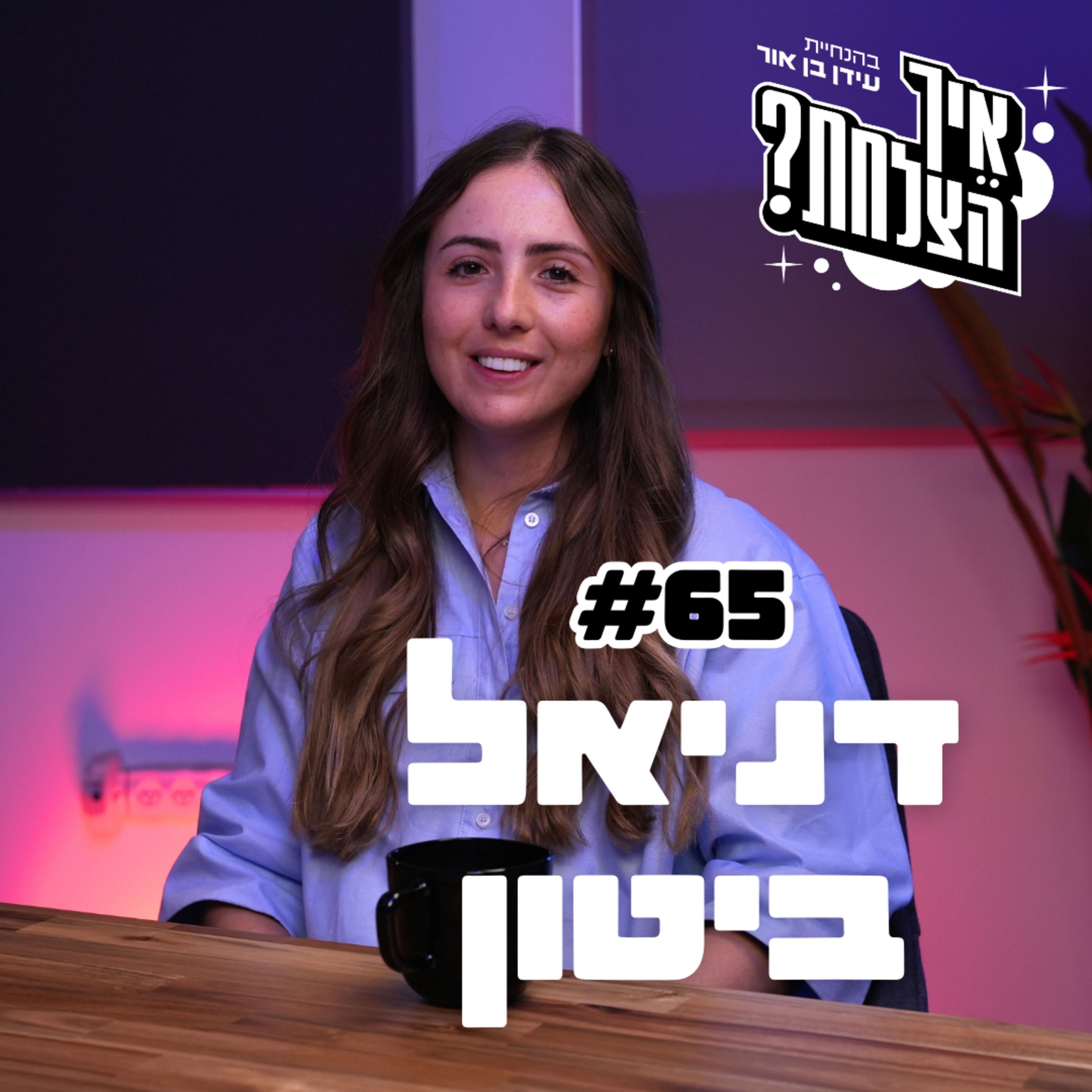 דניאל ביטון: 50 מיליון, אנרגיה מתחדשת ואומץ | פודקאסט איך הצלחת? | פרק 65