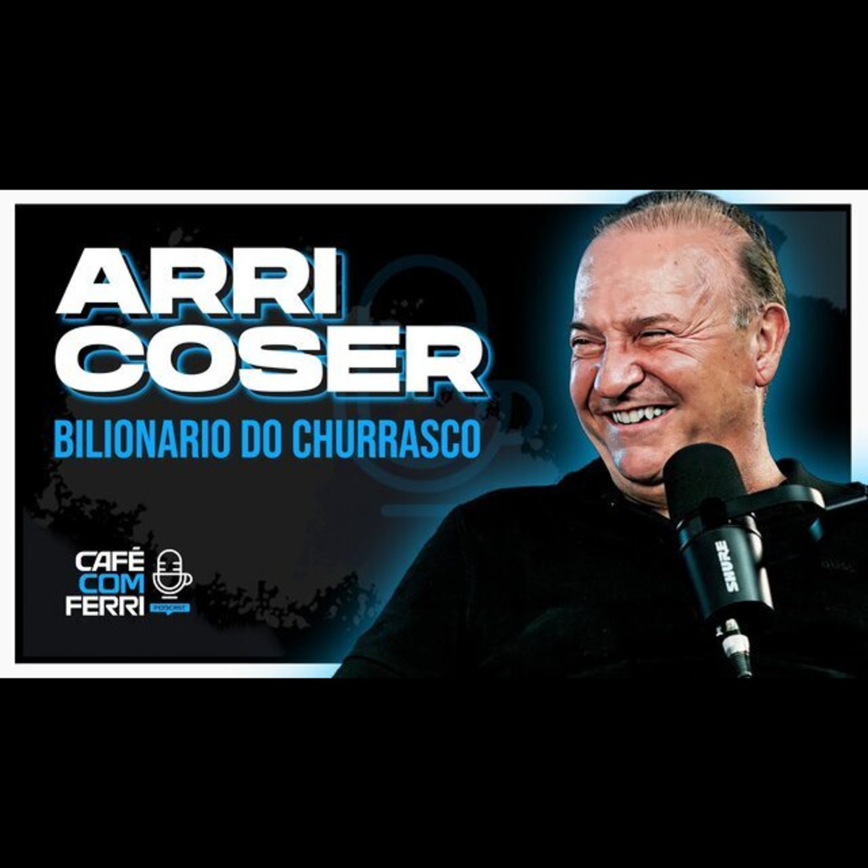 #01 - Café com Ferri Podcast: Arri Coser - O Bilionario do churrasco episode artwork