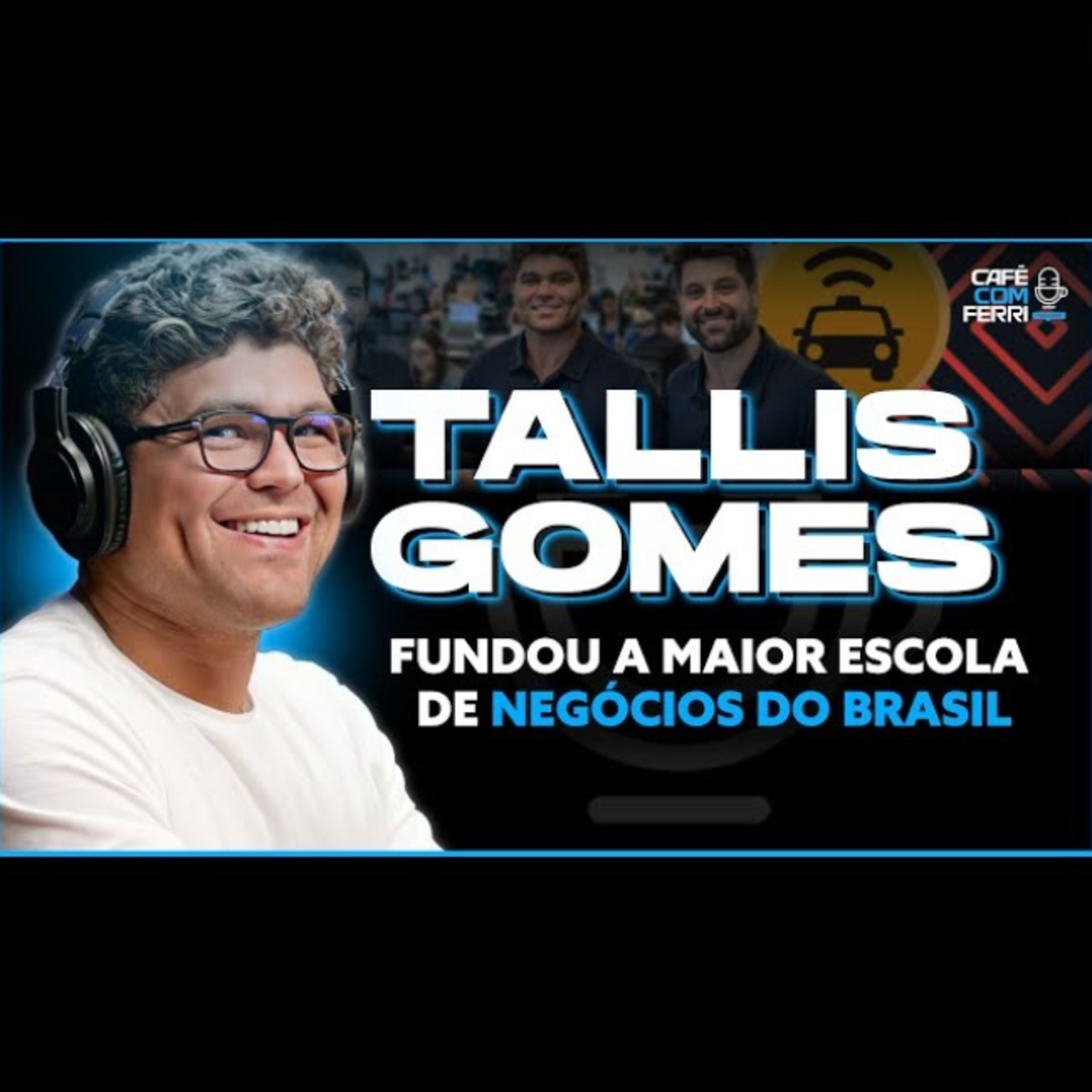 #10 - Café com Ferri Podcast: Tallis Gomes - Empreendedorismo, Polêmica Aberta e Inovação