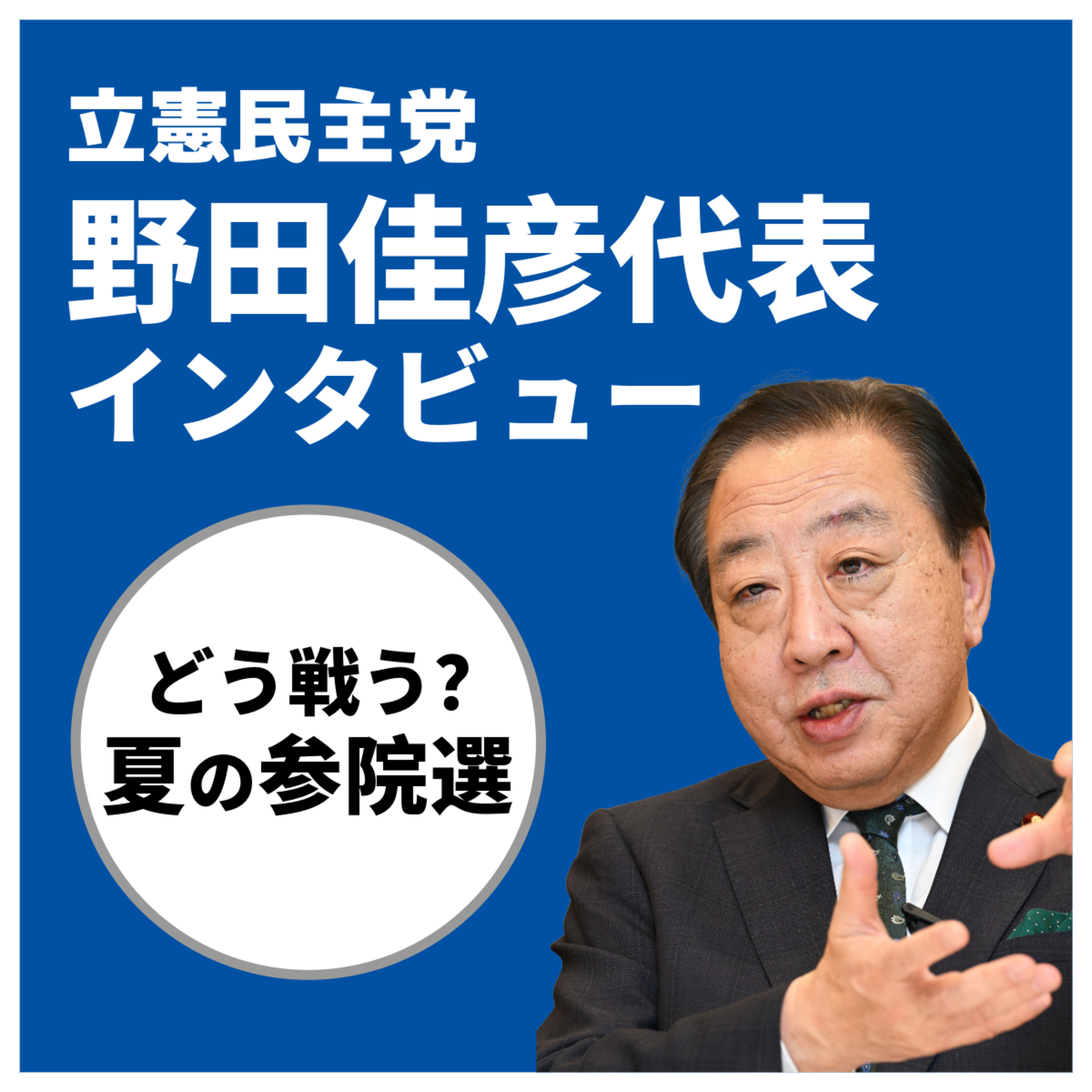立憲民主党･野田代表に聞く 野党はどう戦う？夏の参院選#33 episode artwork
