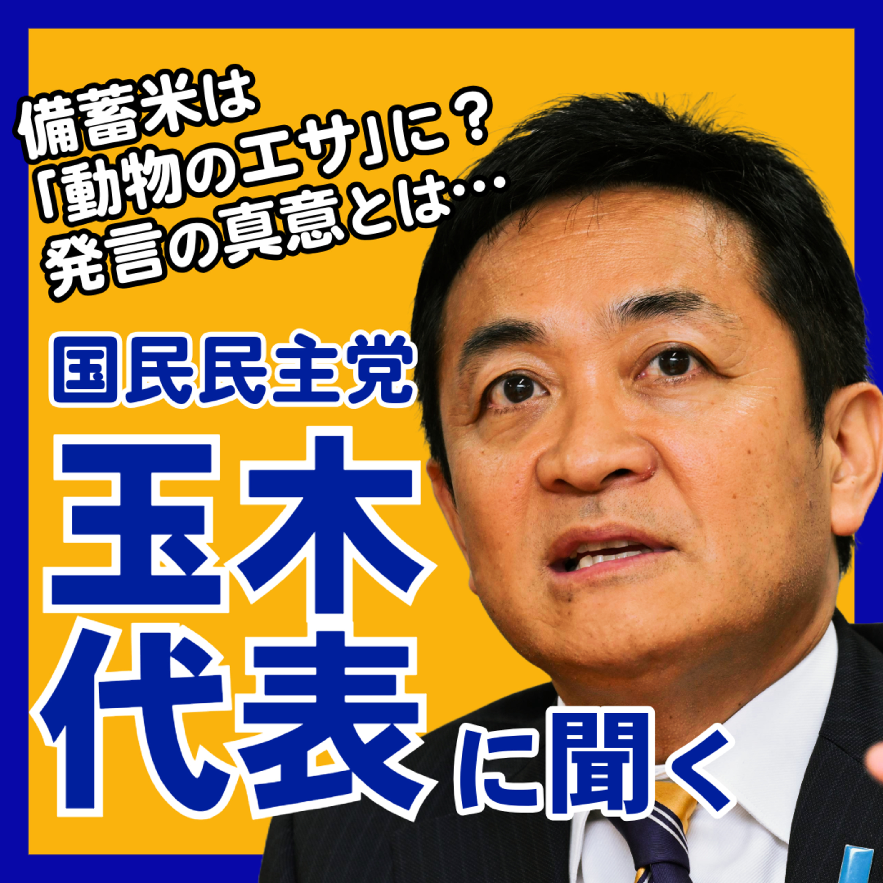 備蓄米｢動物のエサ｣発言の真意とは？ 国民民主党･玉木代表に聞いた #46 episode artwork