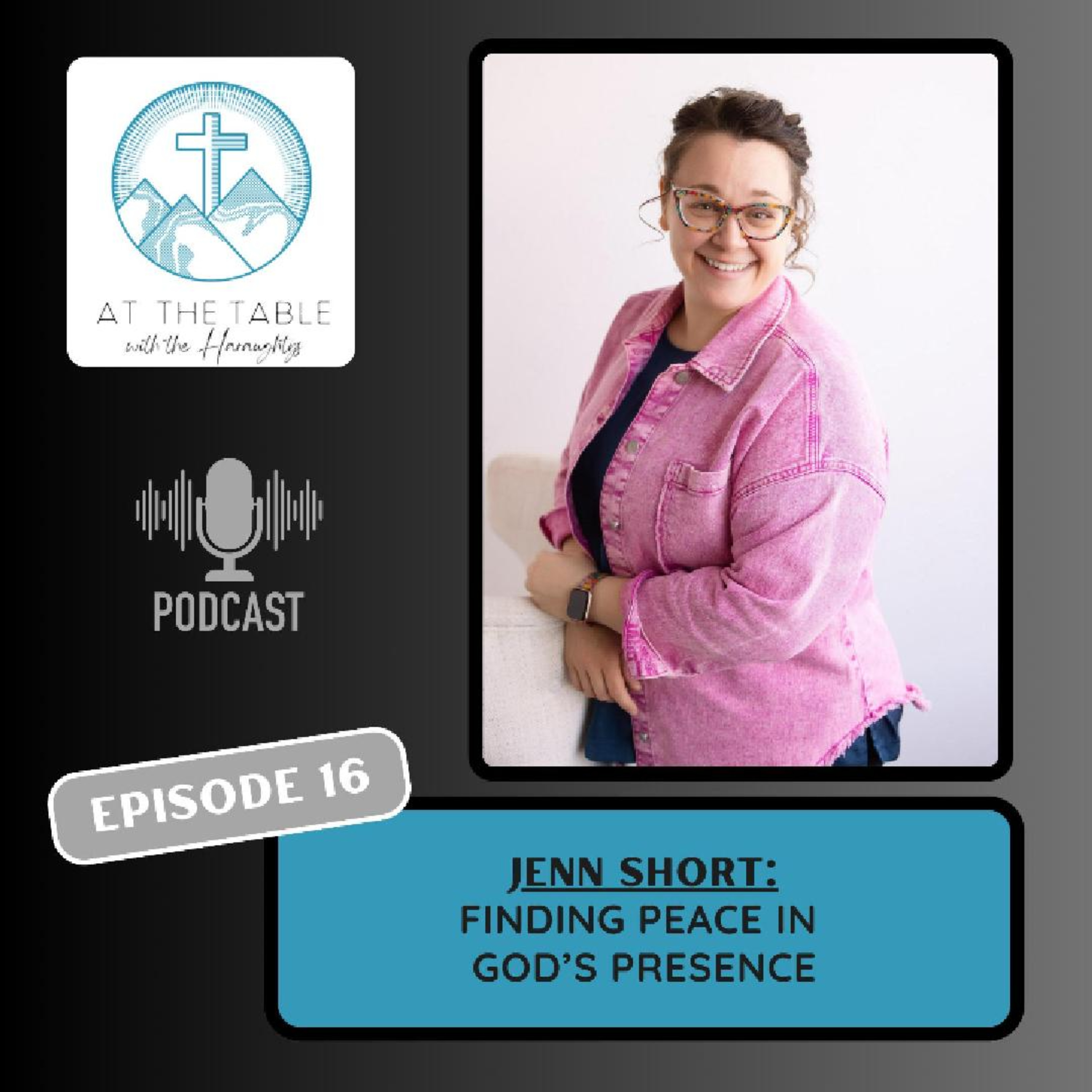 Episode 16 : Jenn Short – Finding Peace in God’s Presence