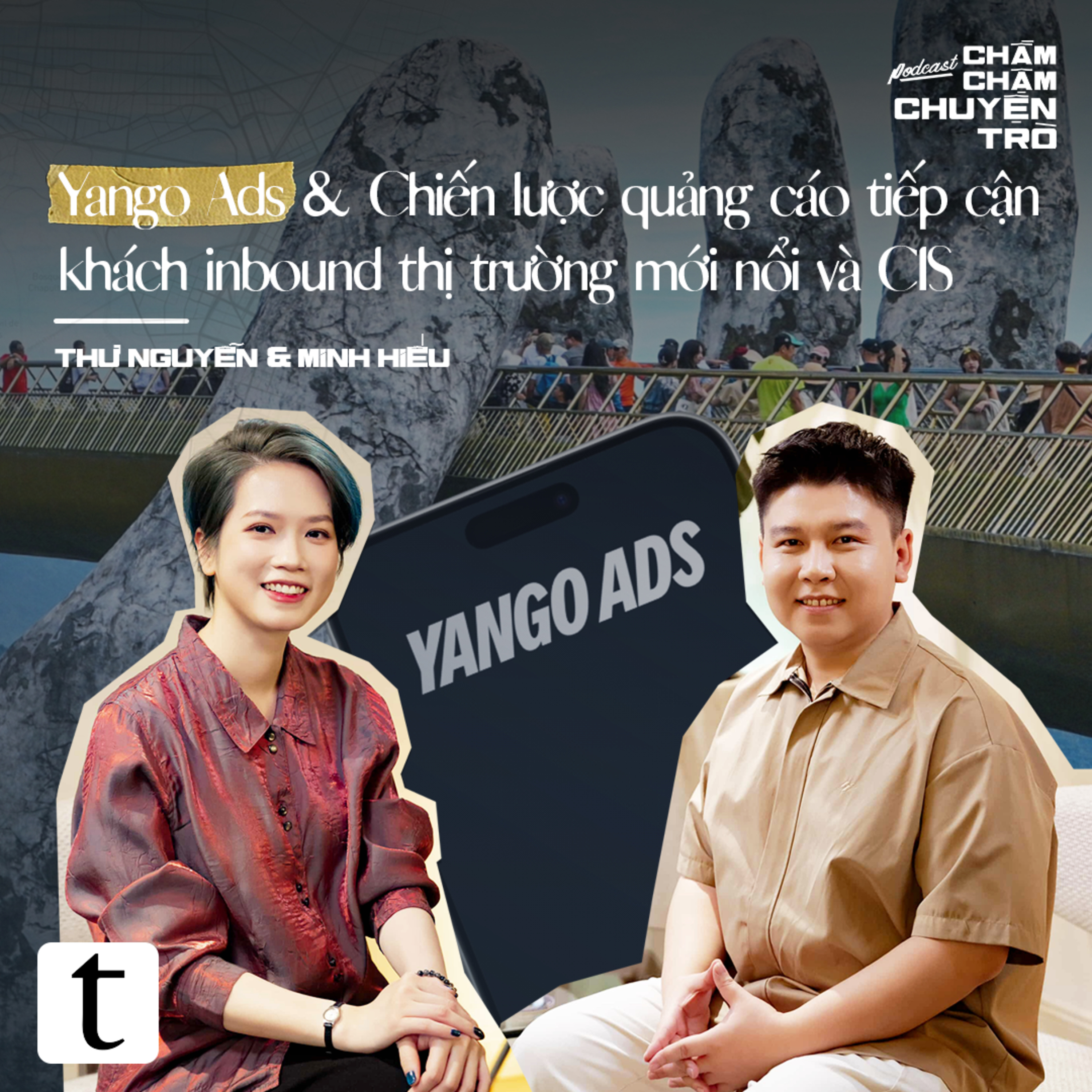 Yango Ads & Chiến lược quảng cáo tiếp cận khách inbound từ thị trường mới nổi và CIS – Thư Nguyễn & Minh Hiếu | Chầm Chậm Chuyện Trò Podcast EP23