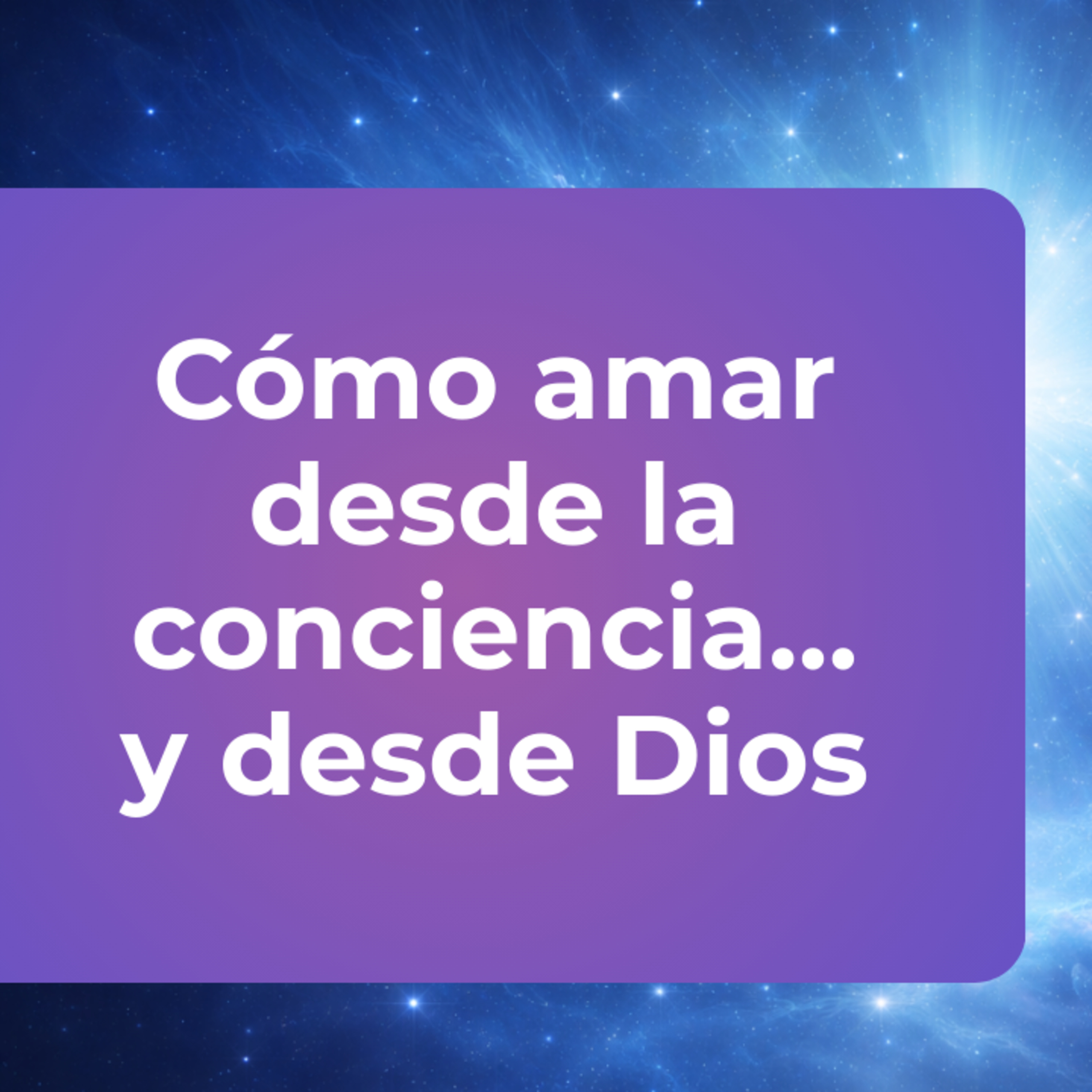 Amar desde la consciencia… y desde Dios...