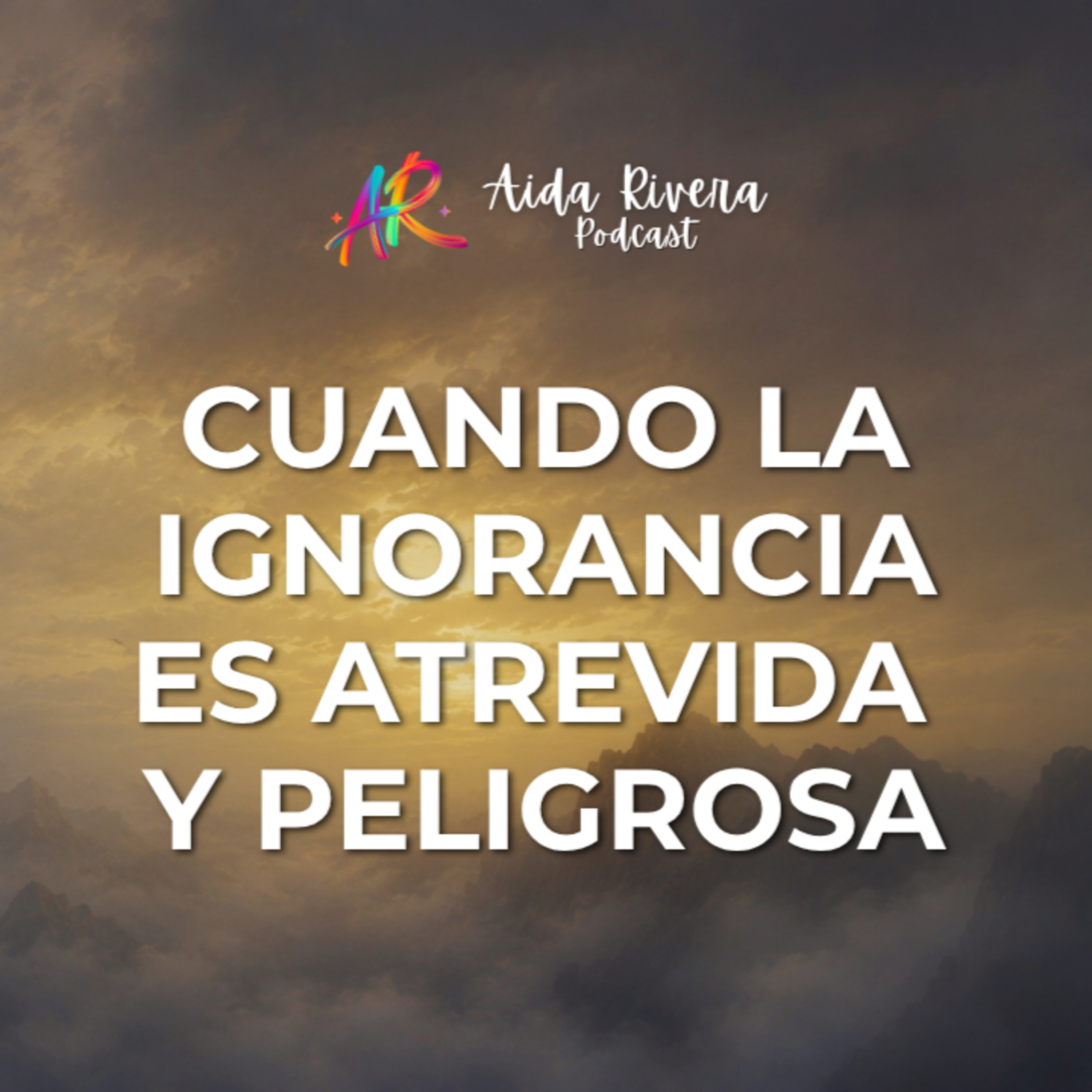 CUANDO LA IGNORANCIA ES ATREVIDA Y PELIGROSA​ episode artwork