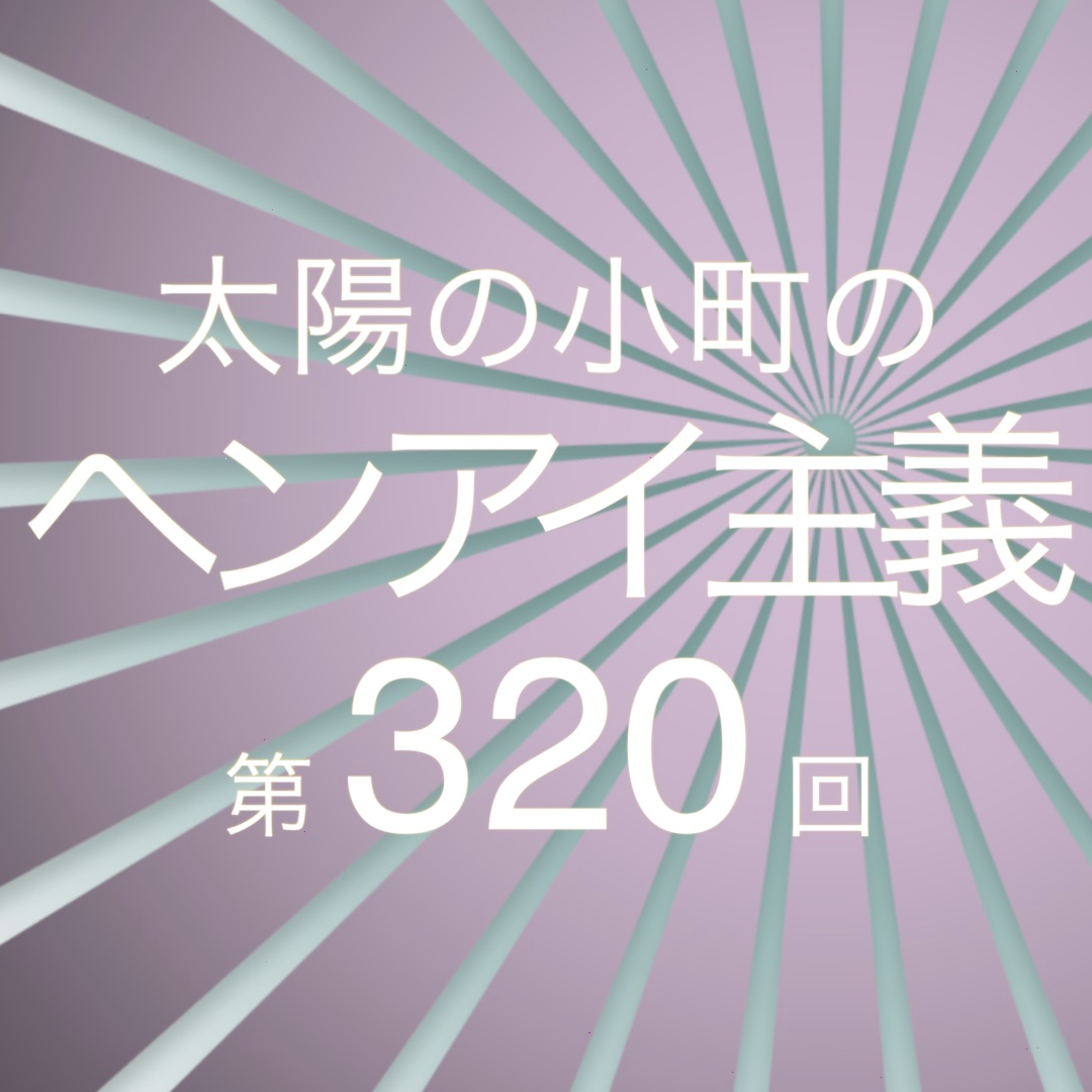 ツギハギオーディション動画-太陽の小町のヘンアイ主義第320回- episode artwork