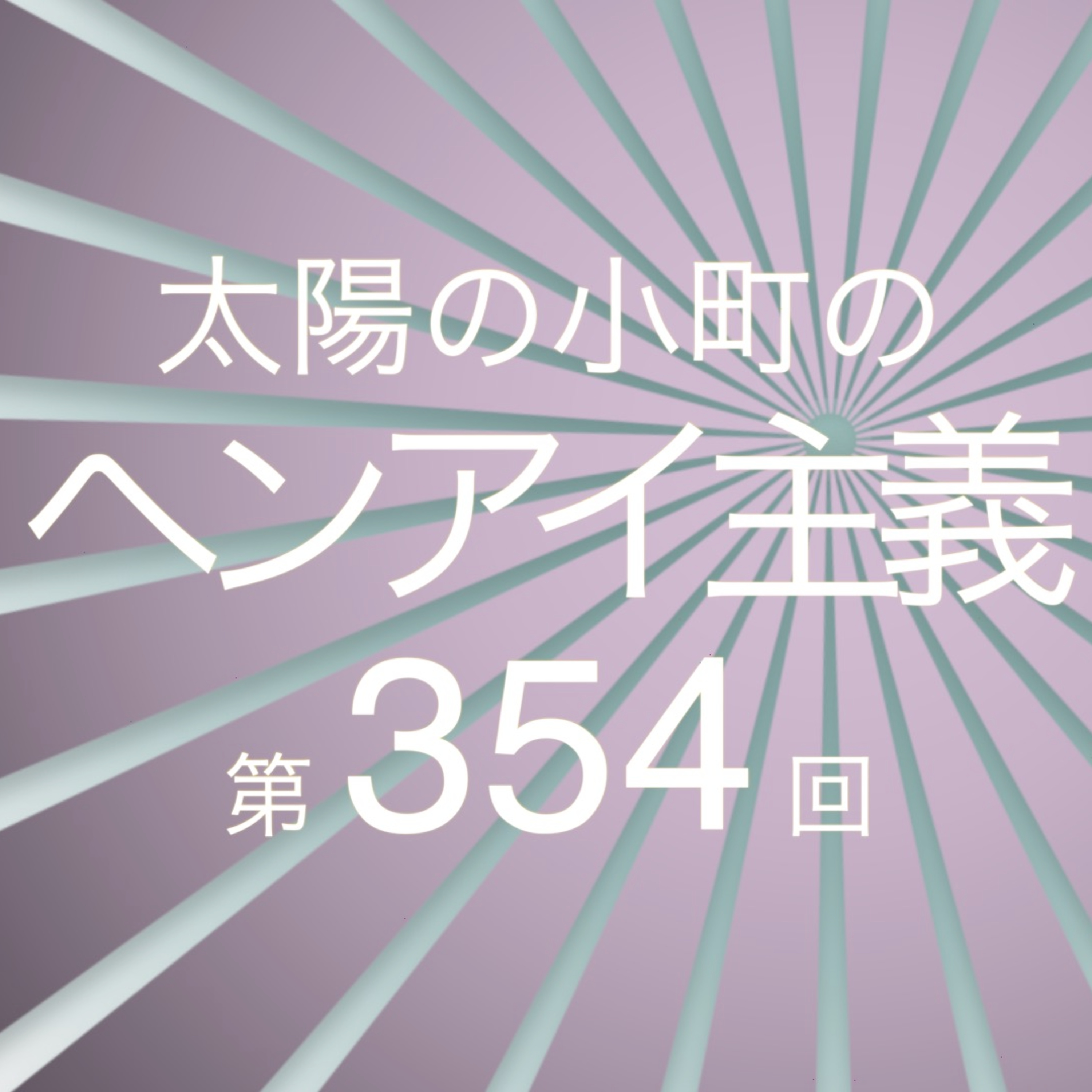一週間の振り返り-太陽の小町のヘンアイ主義第354回- episode artwork