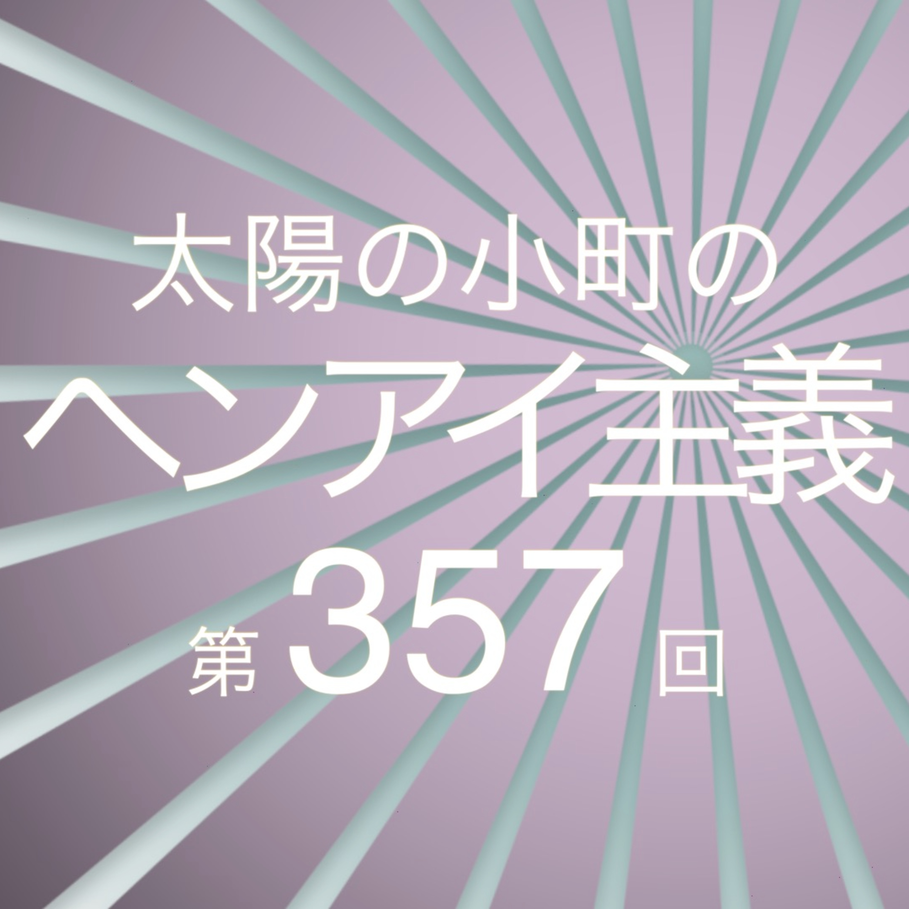 顔面に血を溜めるな-太陽の小町のヘンアイ主義第357回- episode artwork