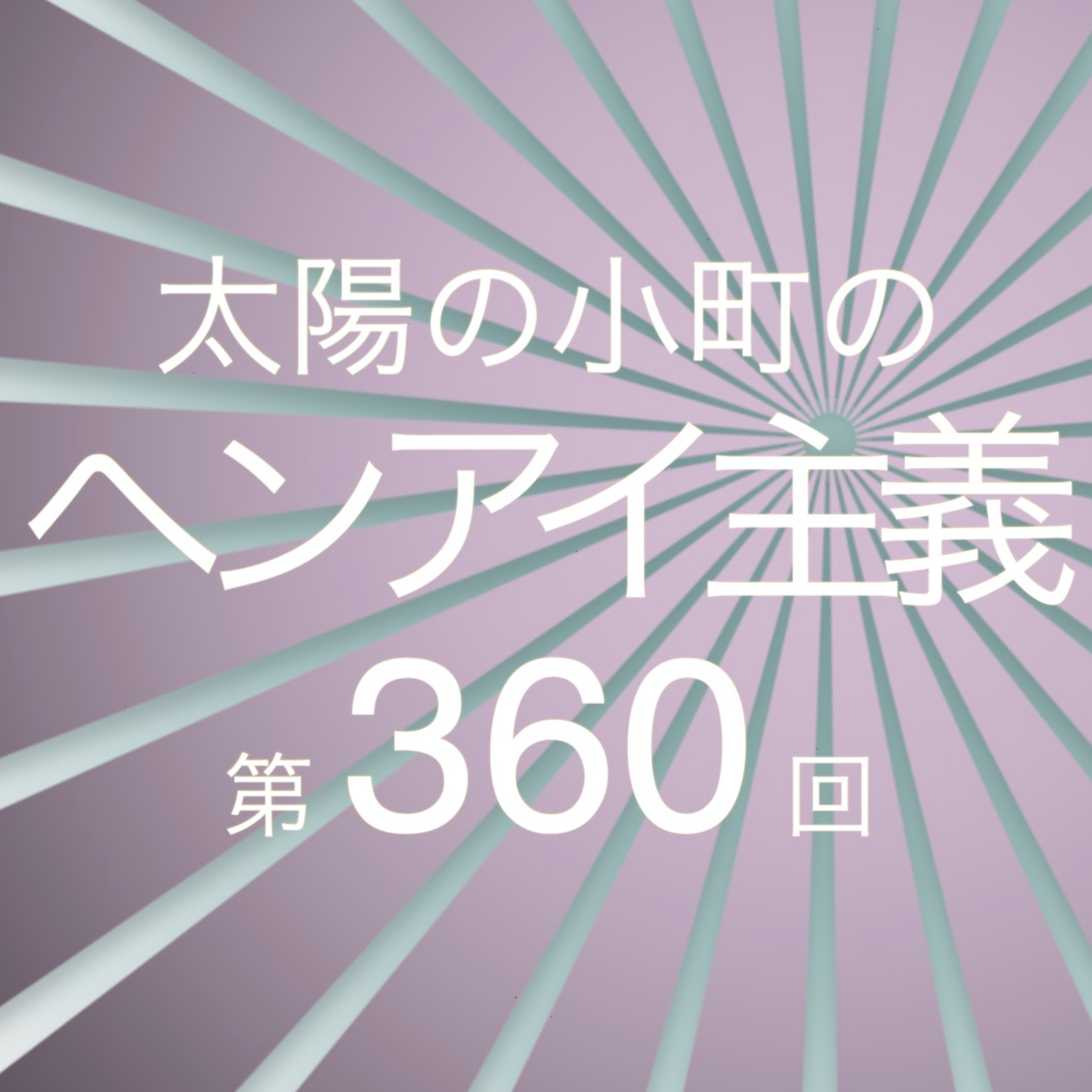 あのー、あれ、えー、あれやん、あれあれ-太陽の小町のヘンアイ主義第360回- episode artwork