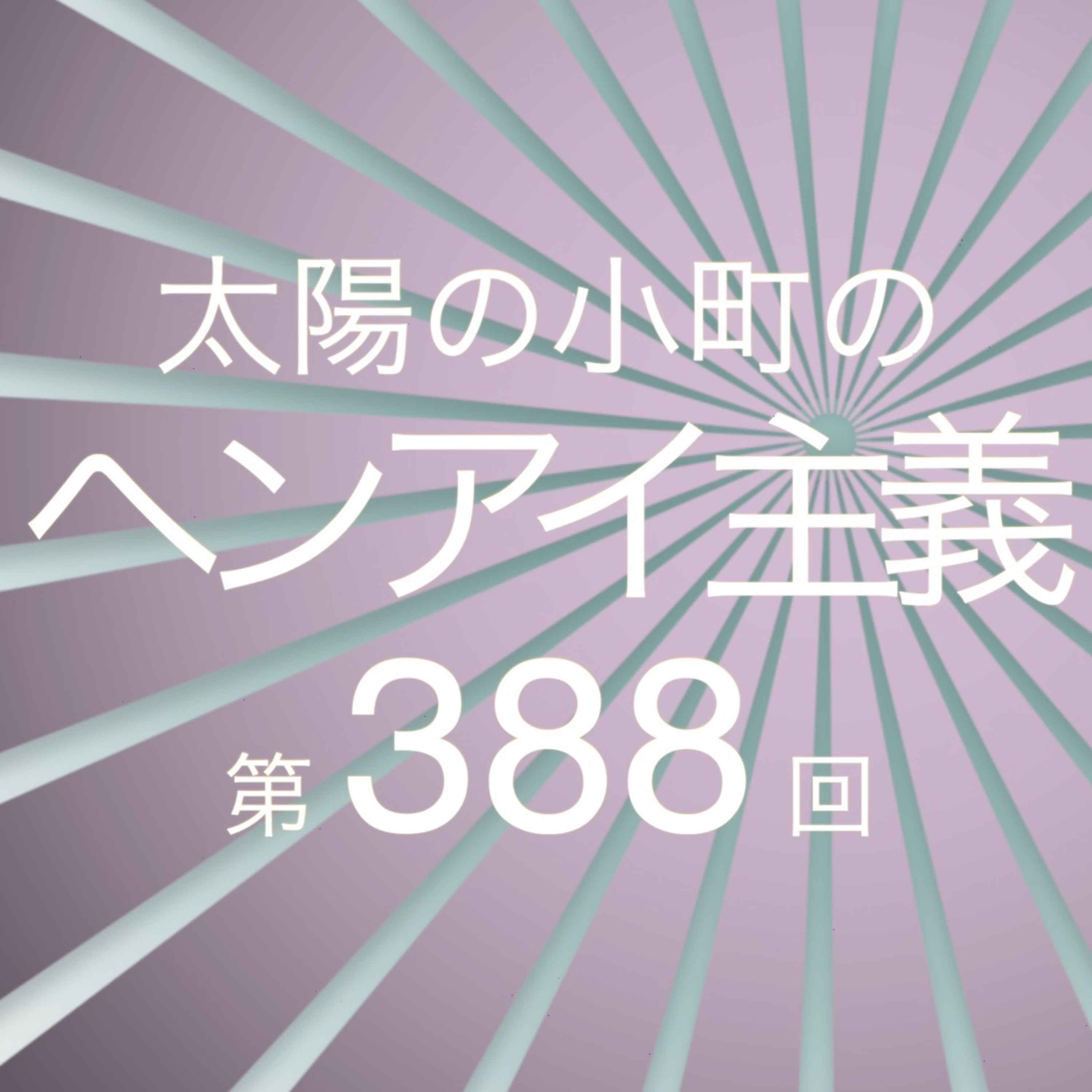 ※お食事中には聞かないでください※-太陽の小町のヘンアイ主義第388回- episode artwork