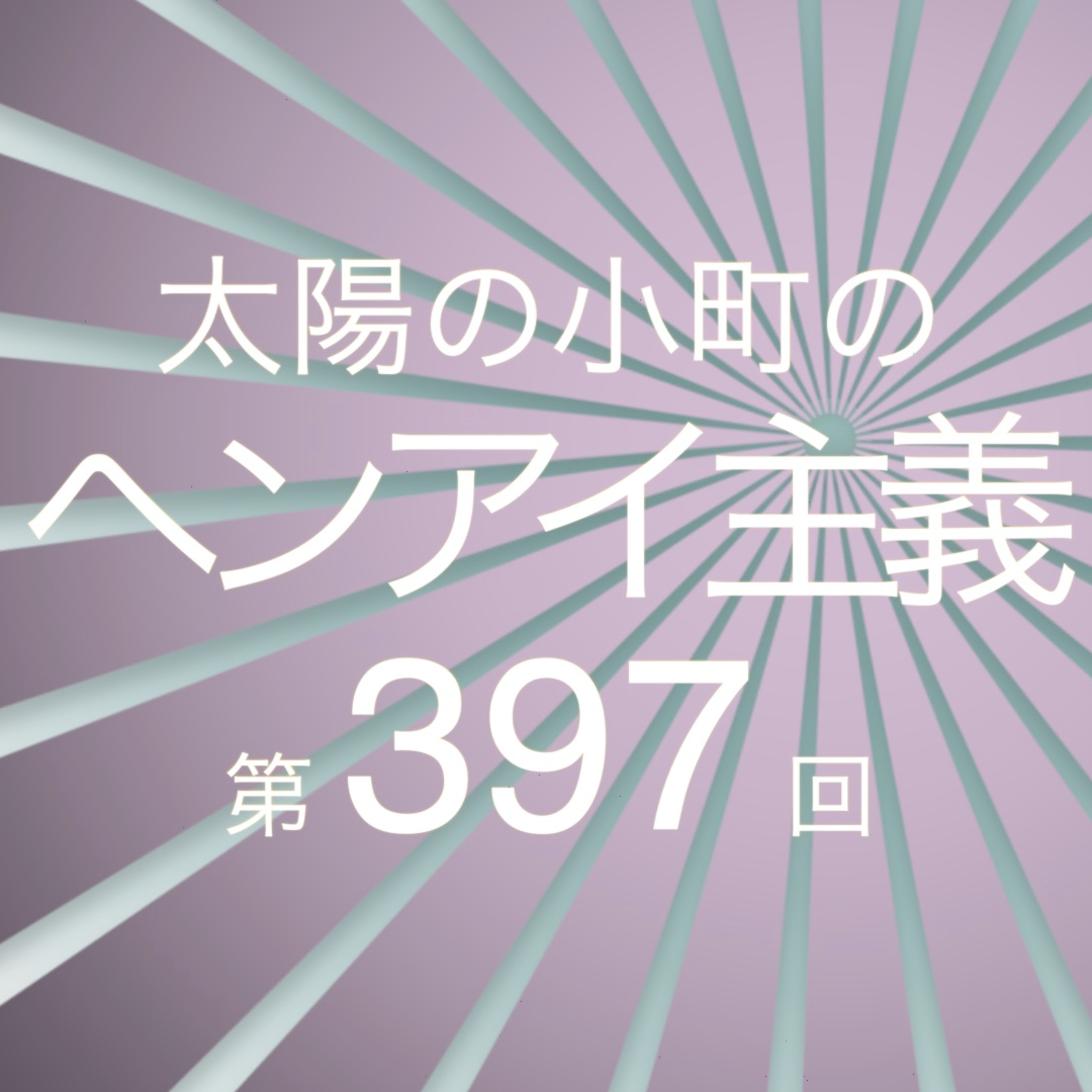 迷子の話-太陽の小町のヘンアイ主義第397回- episode artwork