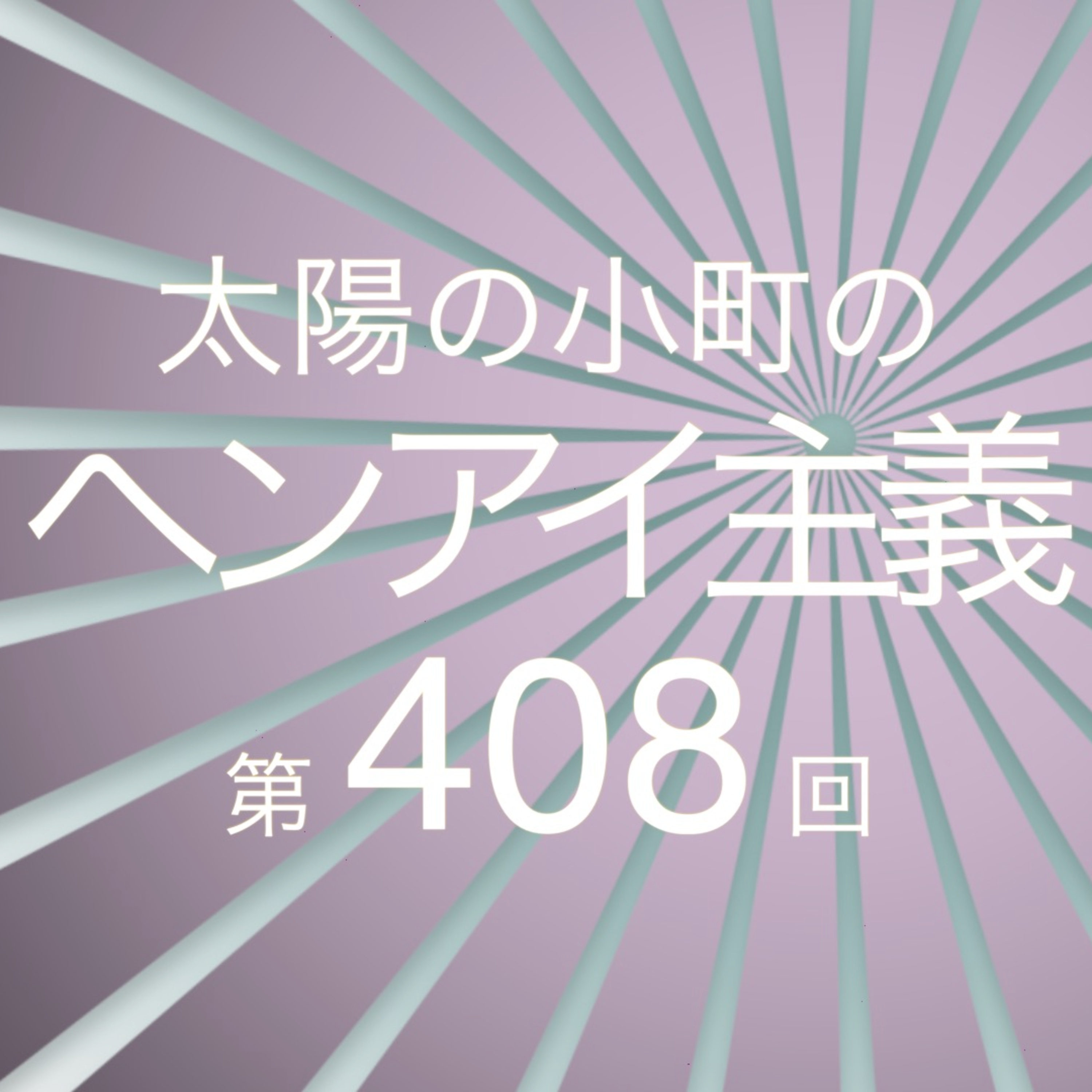 かなりのアウトレッター-太陽の小町のヘンアイ主義第408回- episode artwork