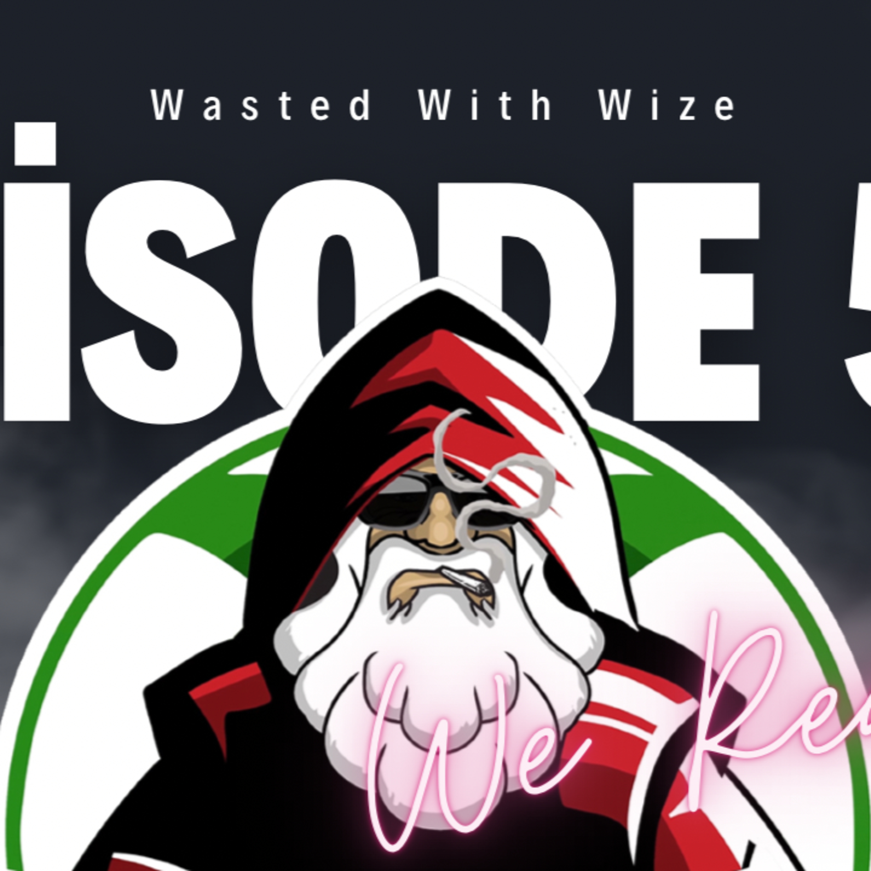 Wasted With Wize - Episode 50: We Ready!
