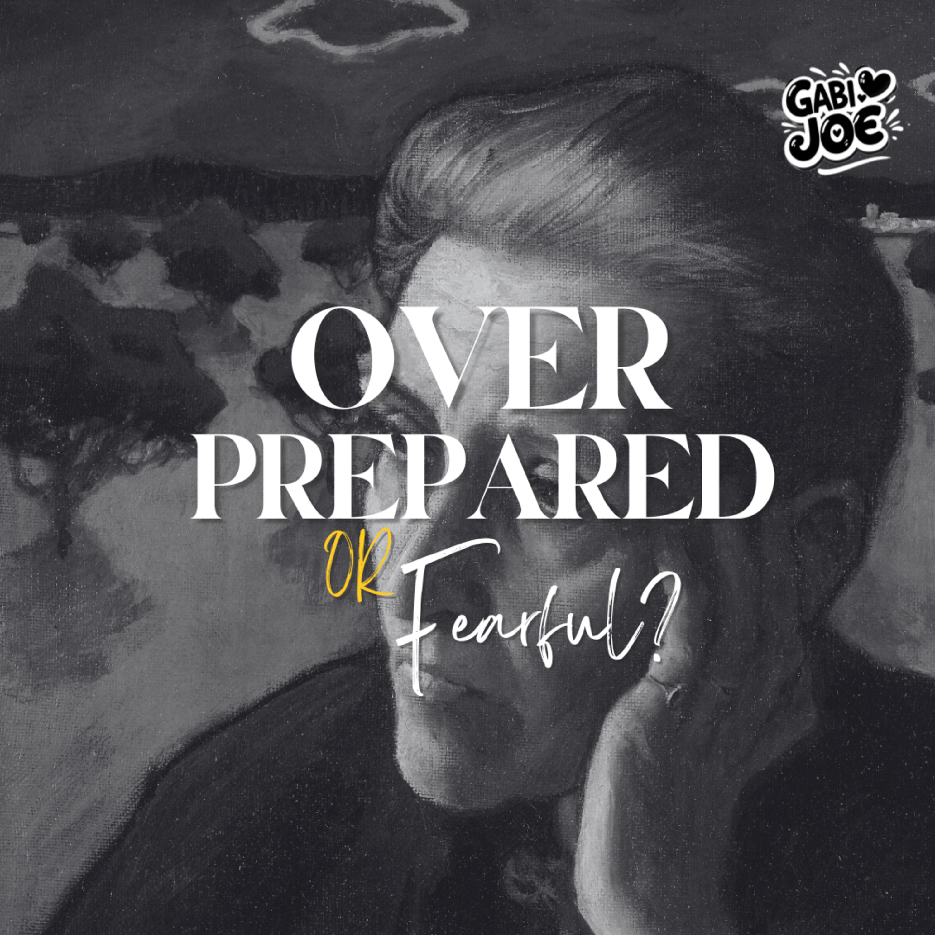 Overprepared or Fearful? - Gabi Joe Productions episode artwork