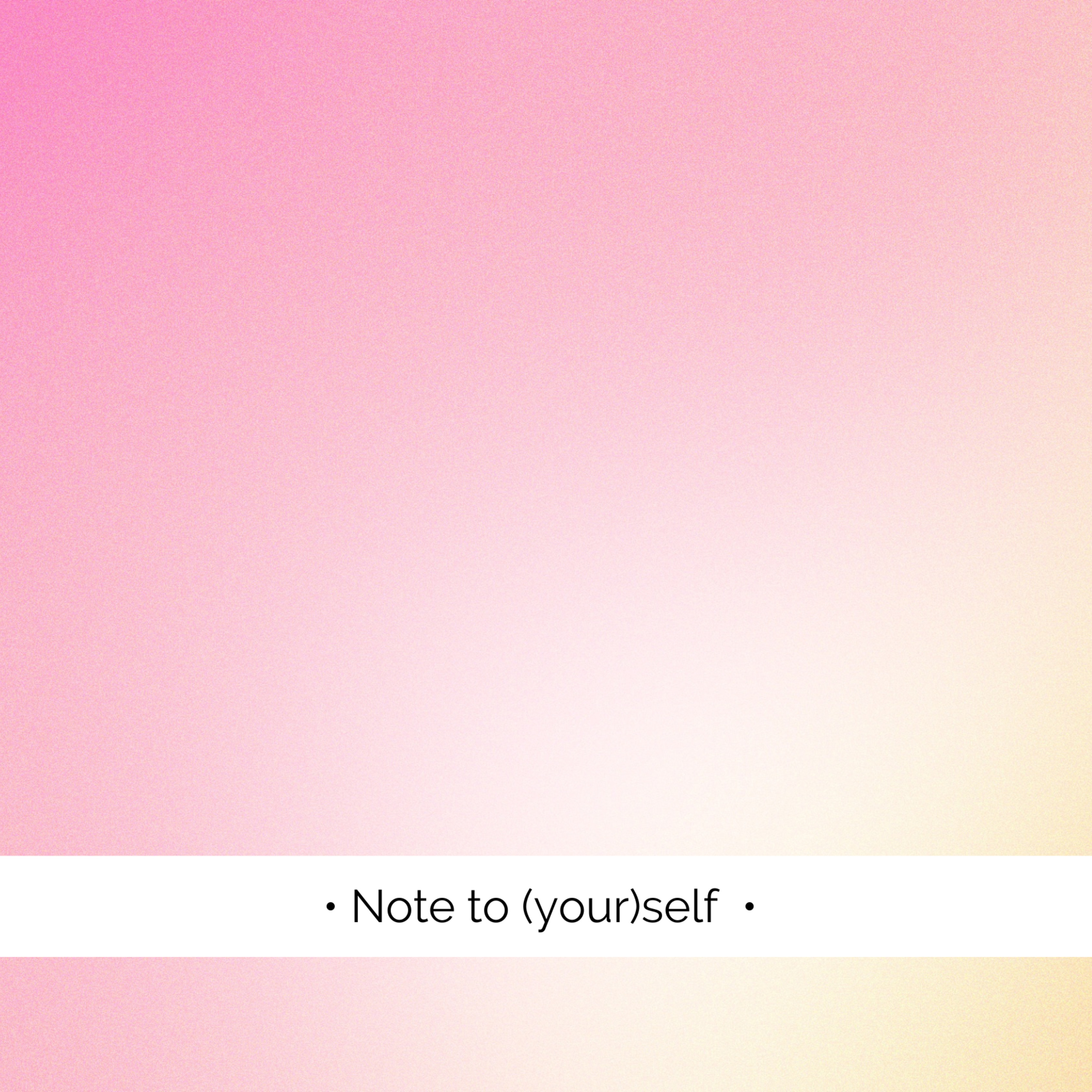 💫 Note to self...