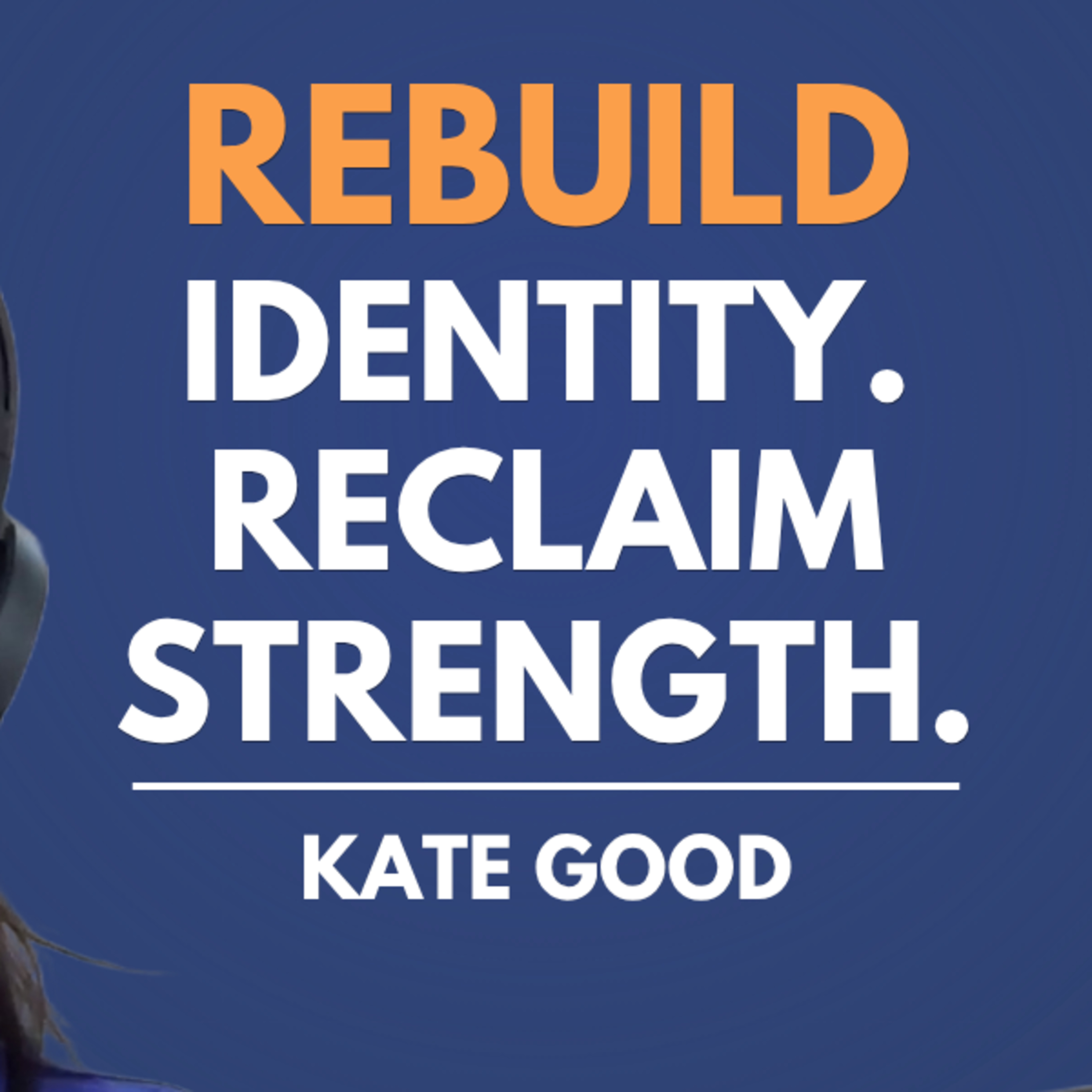Rebuild Identity & Reclaim Strength: Mental Resilience with Kate Good episode artwork