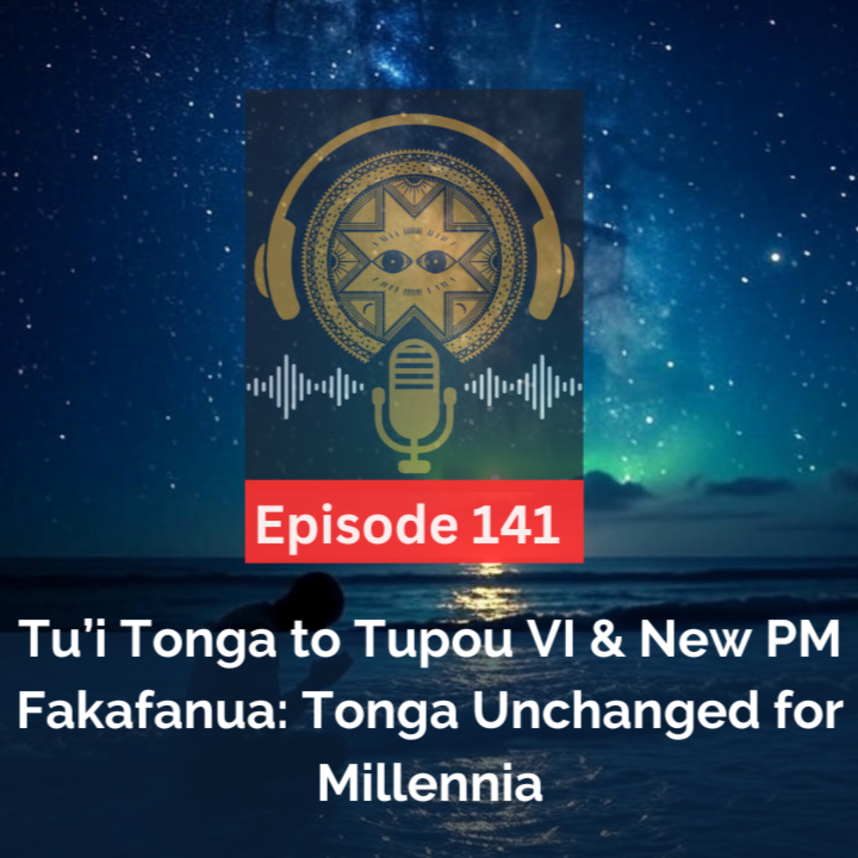 LDKS Ep. 141 - Tu’i Tonga to Tupou VI & New PM Fakafanua: Tonga Unchanged for Millennia episode artwork