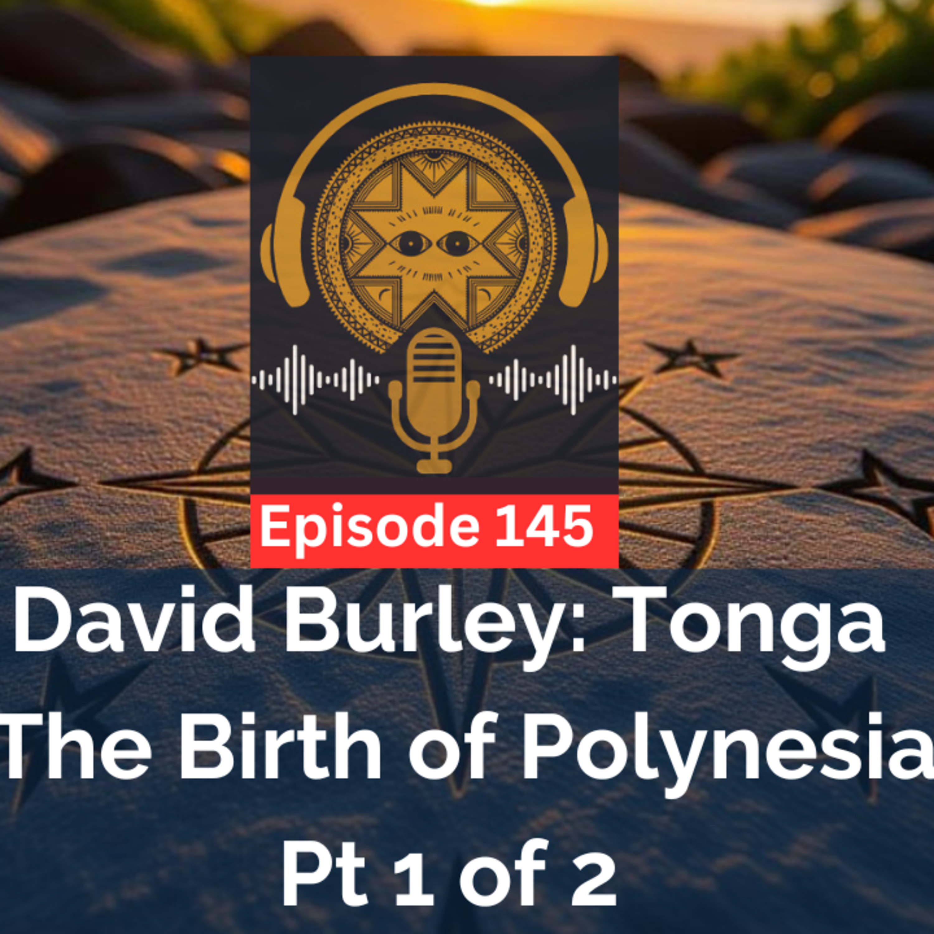 Ep. 145: David Burley - Tonga the Birth of Polynesia - Pt 1 of 2 episode artwork