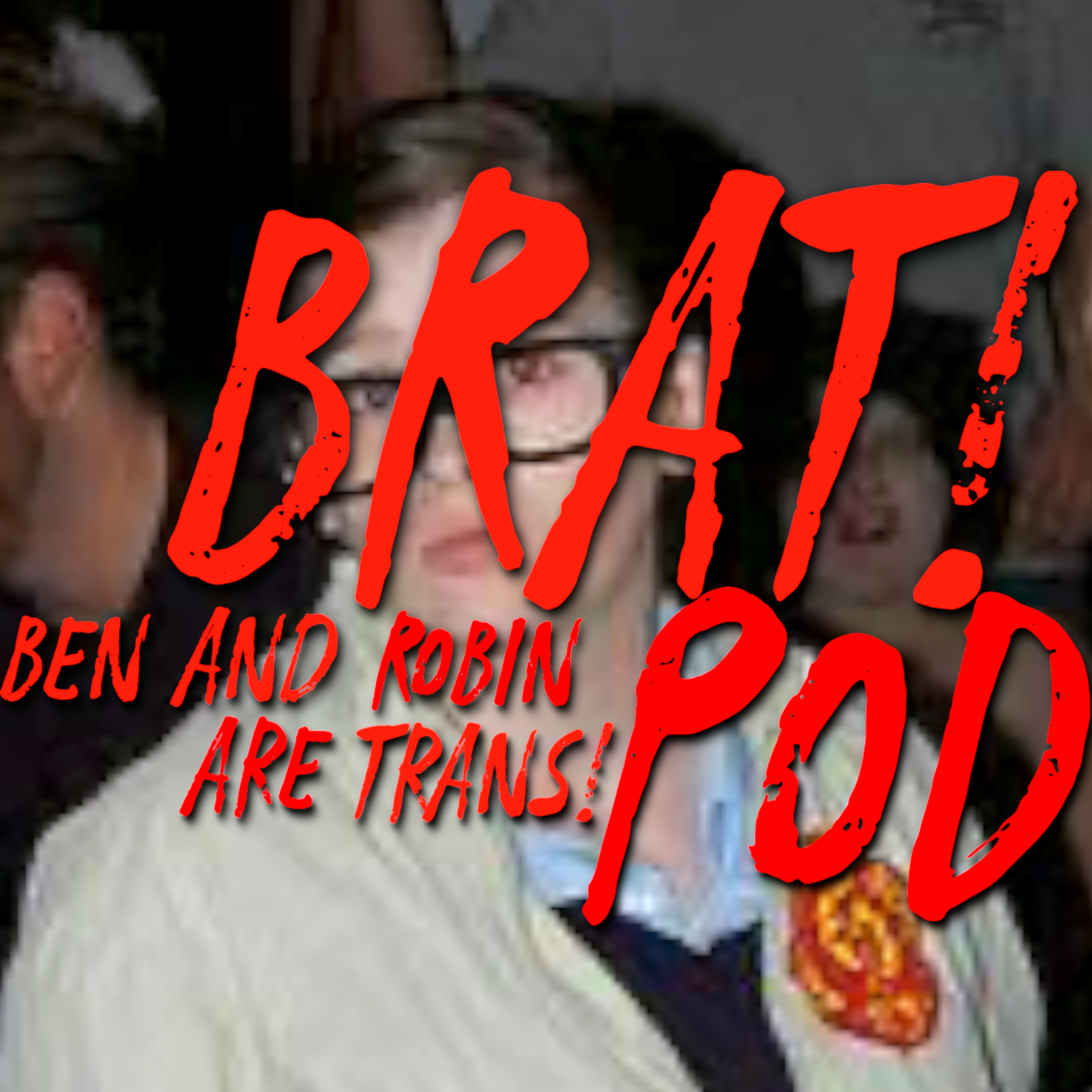 BRAT! Pod (Ben and Robin Are Trans!)