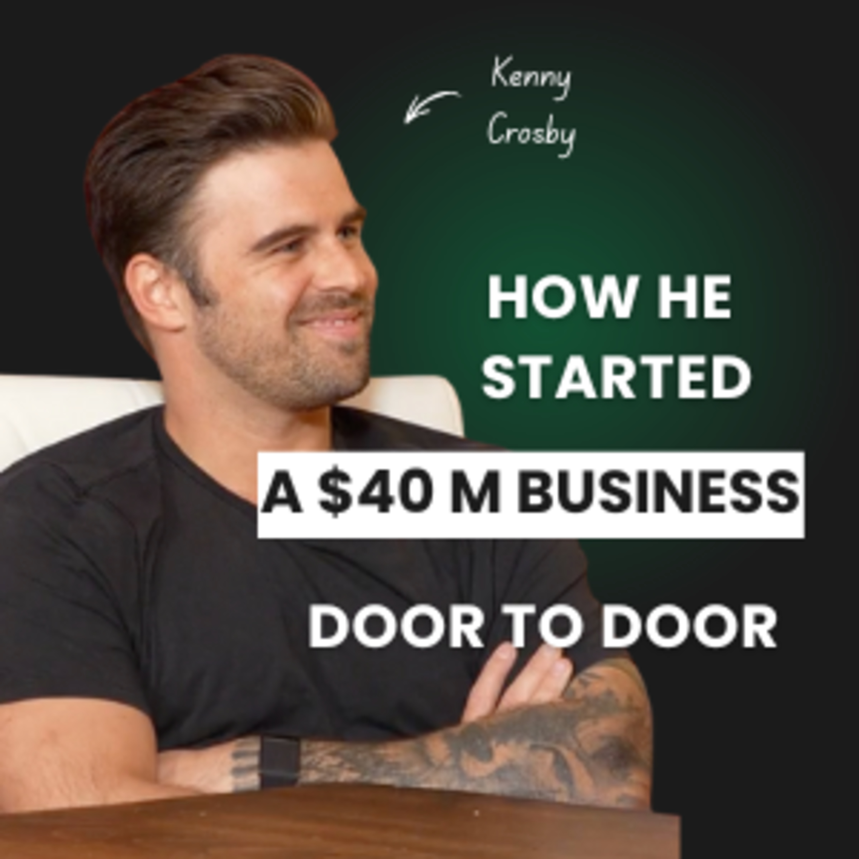 How to start a $40m a Year Door to Door Business with Kenny Crosby