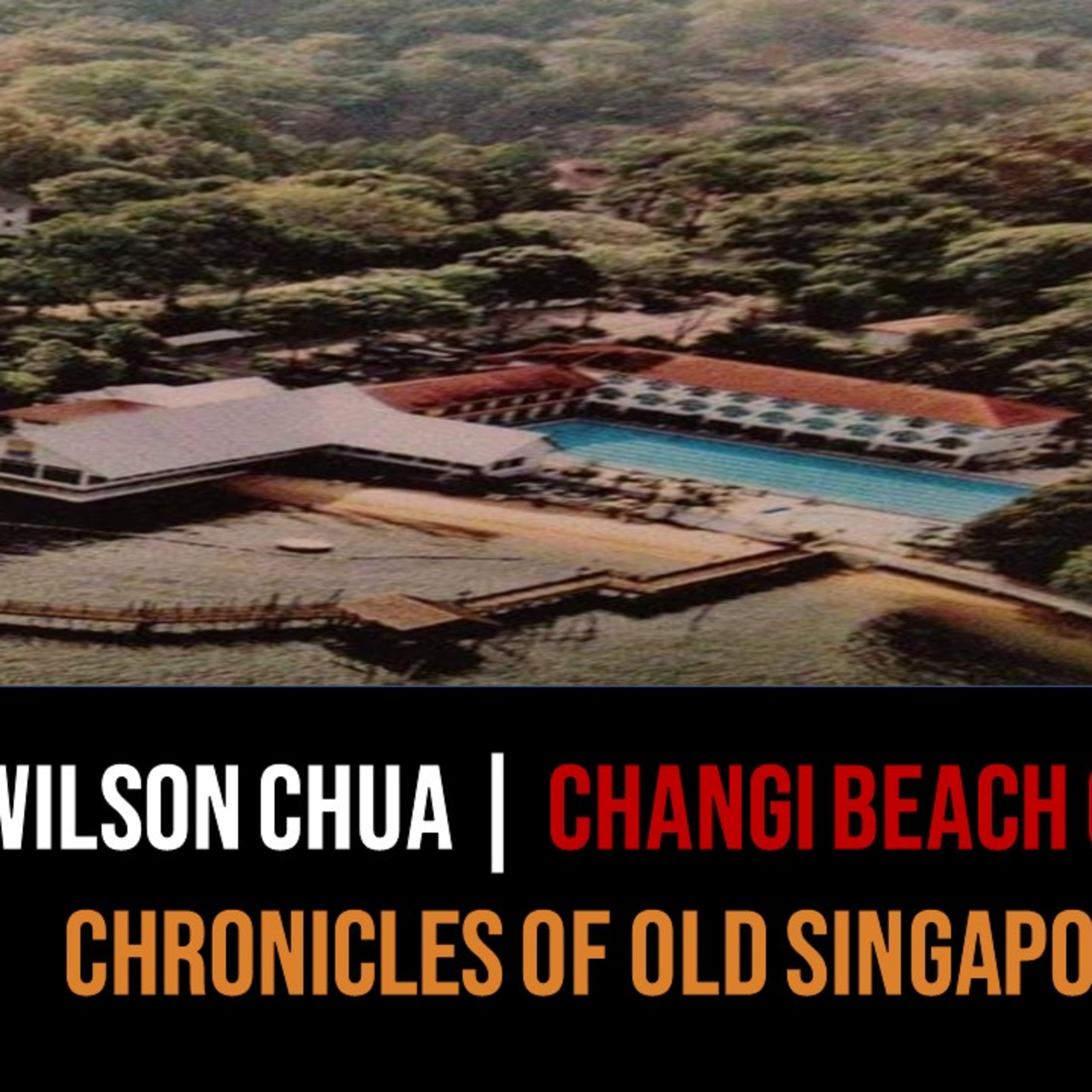 Changi Beach Club & Grassroots – Wilson Chua | Chronicles of Old Singapore
