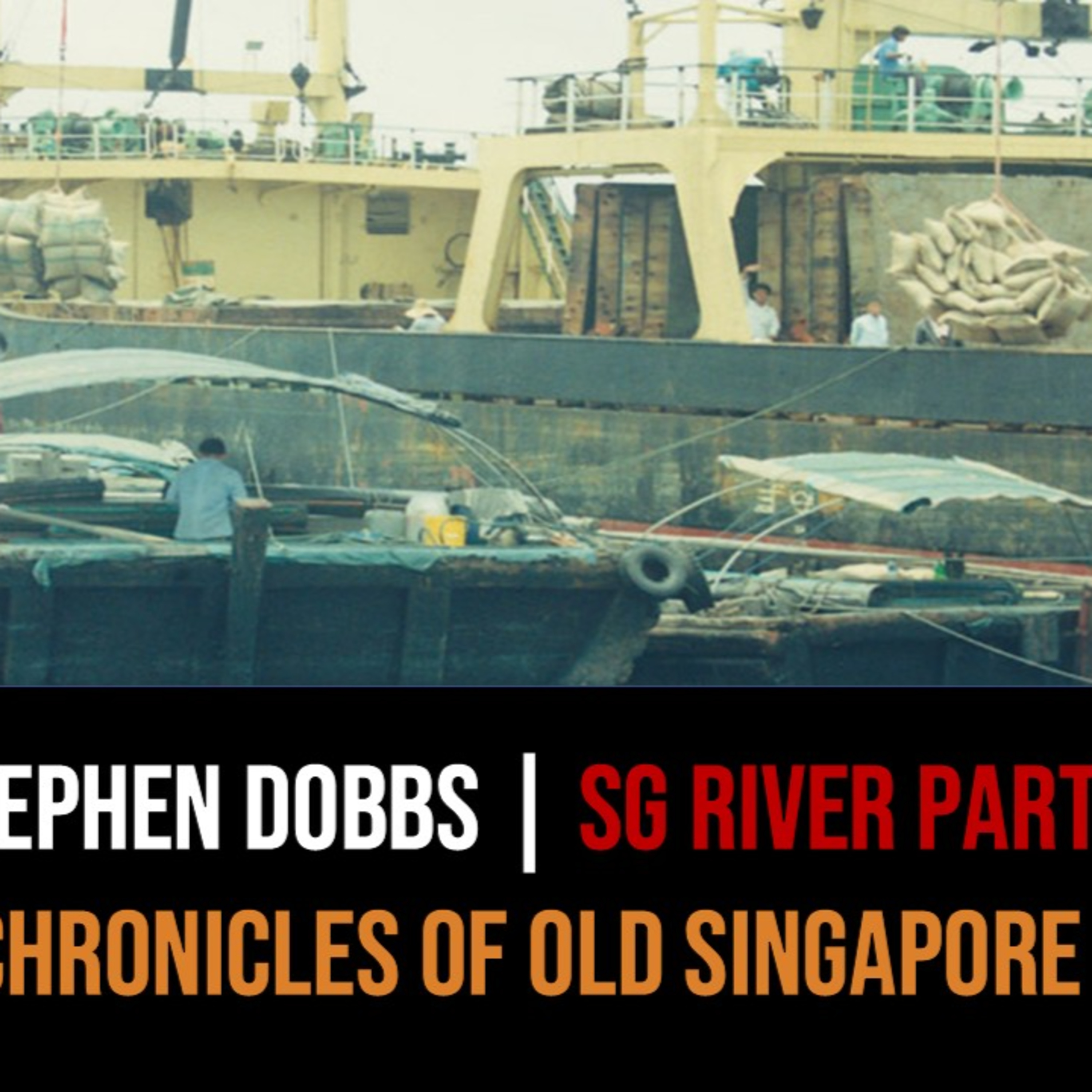Stephen Dobbs – The Singapore River & the Lightermen Part 1 | Chronicles of Old Singapore