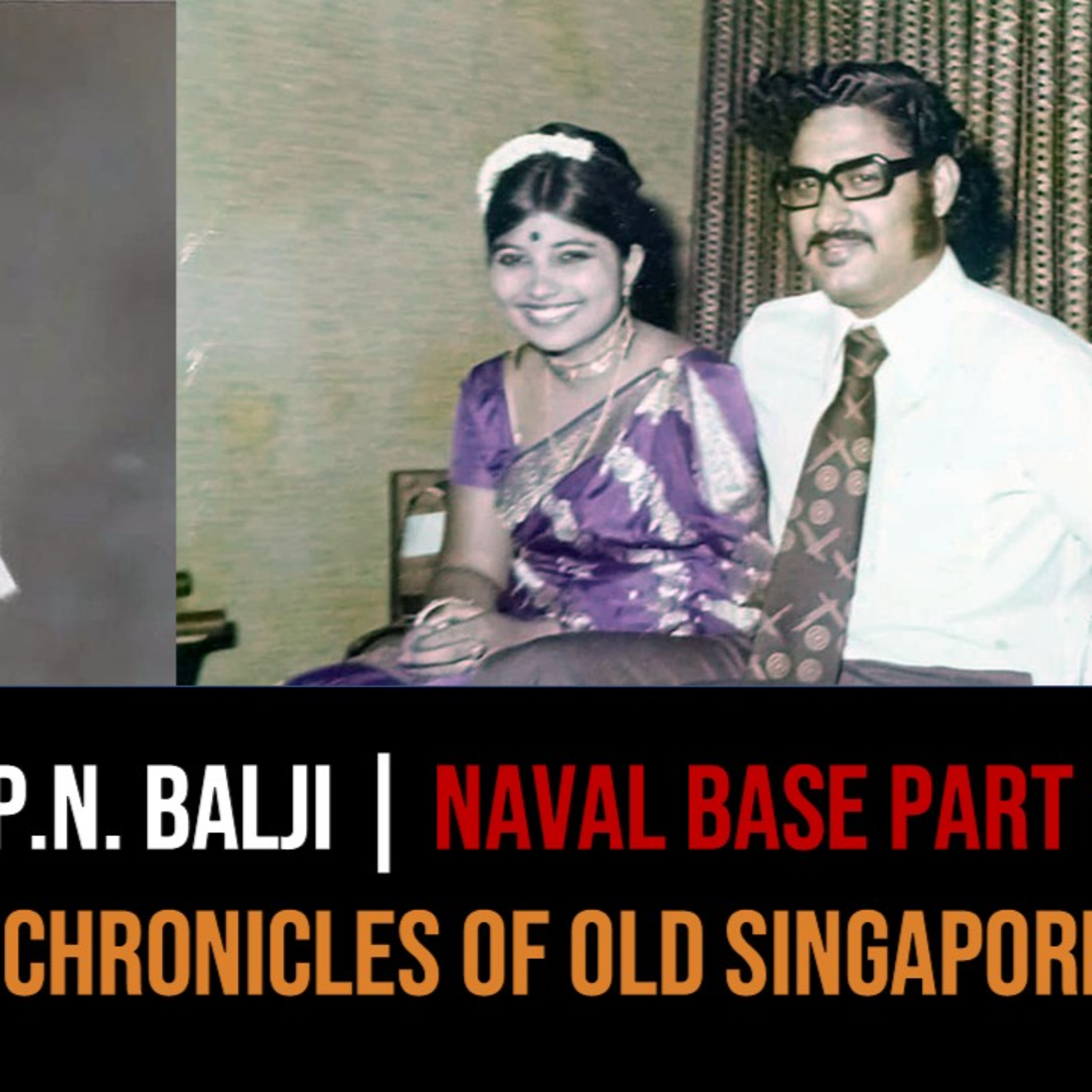 P.N. Balji – My Parents, Delhi Road & the Naval Base Experience Part 1 | Chronicles of Old Singapore